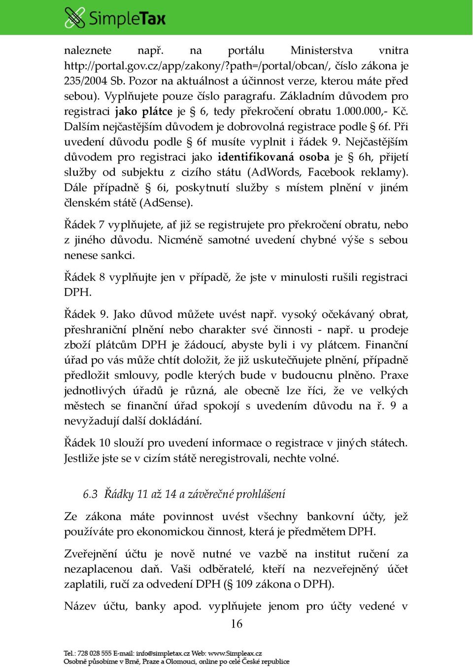 Při uvedení důvodu podle 6f musíte vyplnit i řádek 9. Nejčastějším důvodem pro registraci jako identifikovaná osoba je 6h, přijetí služby od subjektu z cizího státu (AdWords, Facebook reklamy).