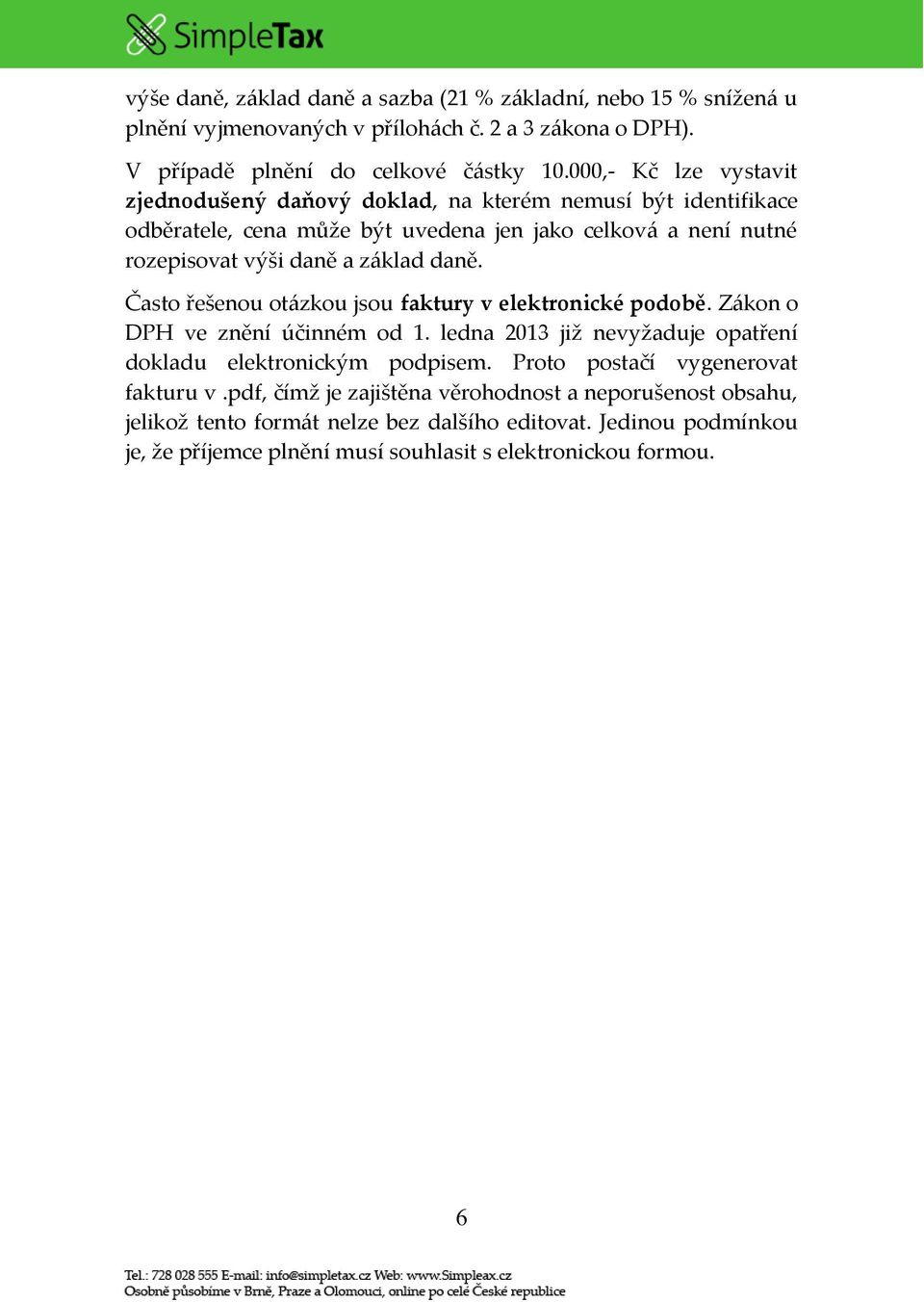 daně. Často řešenou otázkou jsou faktury v elektronické podobě. Zákon o DPH ve znění účinném od 1. ledna 2013 již nevyžaduje opatření dokladu elektronickým podpisem.