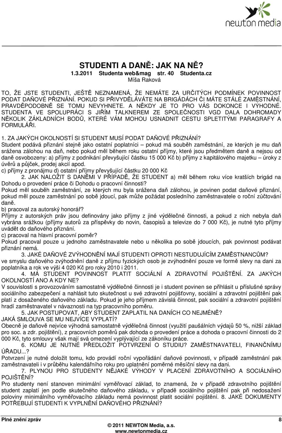 STUDENTA VE SPOLUPRÁCI S JIŘÍM TALKNEREM ZE SPOLEČNOSTI VGD DALA DOHROMADY NĚKOLIK ZÁKLADNÍCH BODŮ, KTERÉ VÁM MOHOU USNADNIT CESTU SPLETITÝMI PARAGRAFY A FORMULÁŘI. 1.