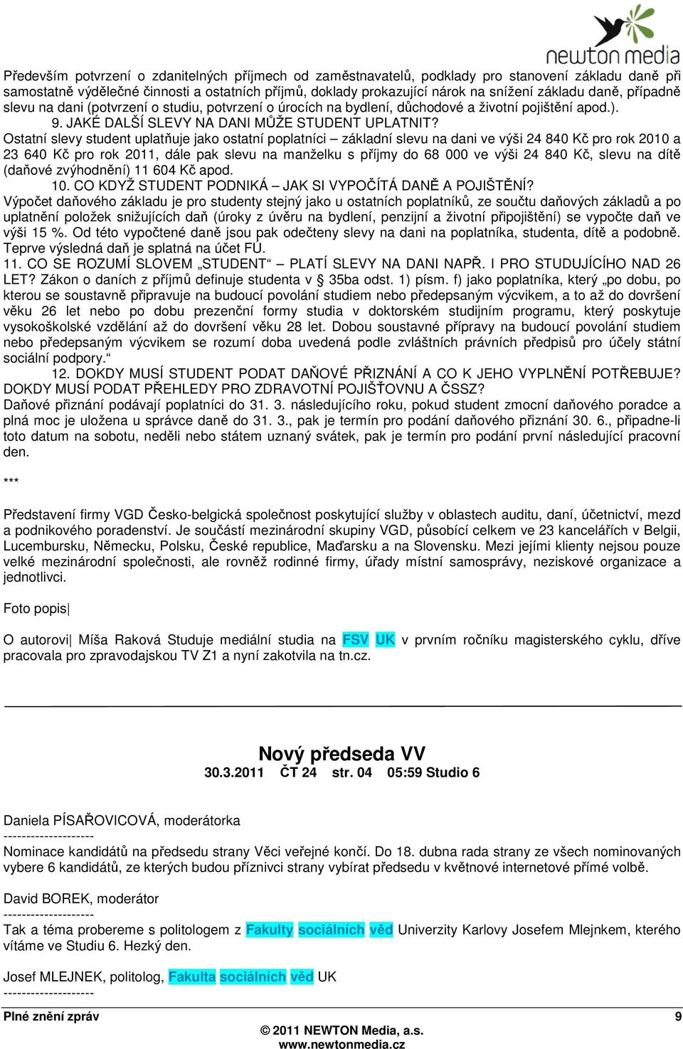 Ostatní slevy student uplatňuje jako ostatní poplatníci základní slevu na dani ve výši 24 840 Kč pro rok 2010 a 23 640 Kč pro rok 2011, dále pak slevu na manželku s příjmy do 68 000 ve výši 24 840