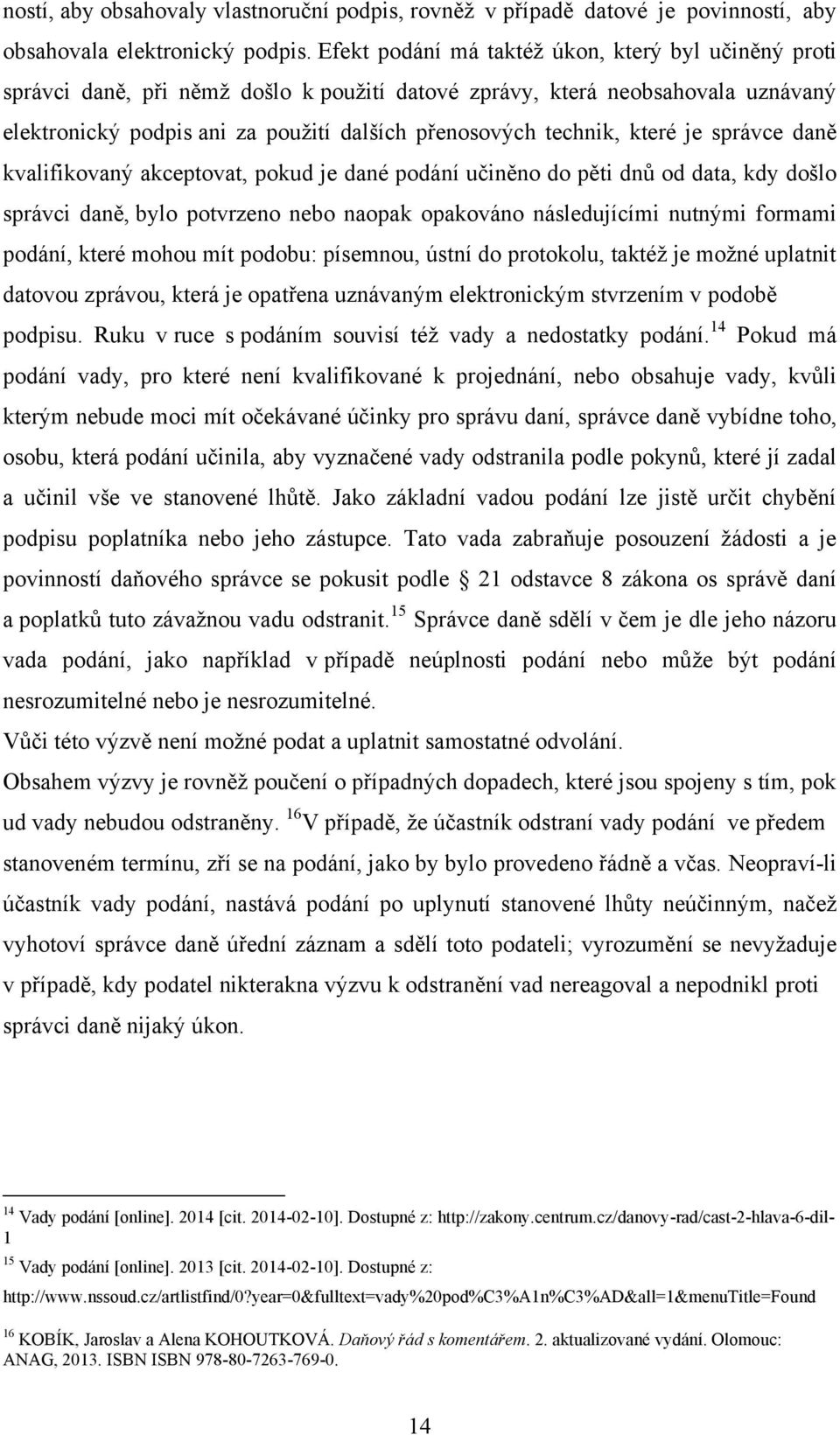 které je správce daně kvalifikovaný akceptovat, pokud je dané podání učiněno do pěti dnů od data, kdy došlo správci daně, bylo potvrzeno nebo naopak opakováno následujícími nutnými formami podání,