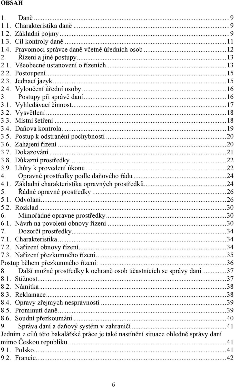 .. 19 3.5. Postup k odstranění pochybností... 20 3.6. Zahájení řízení... 20 3.7. Dokazování... 21 3.8. Důkazní prostředky... 22 3.9. Lhůty k provedení úkonu... 22 4.