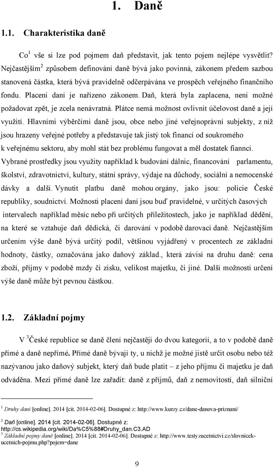 Placení daní je nařízeno zákonem. Daň, která byla zaplacena, není moţné poţadovat zpět, je zcela nenávratná. Plátce nemá moţnost ovlivnit účelovost daně a její vyuţití.