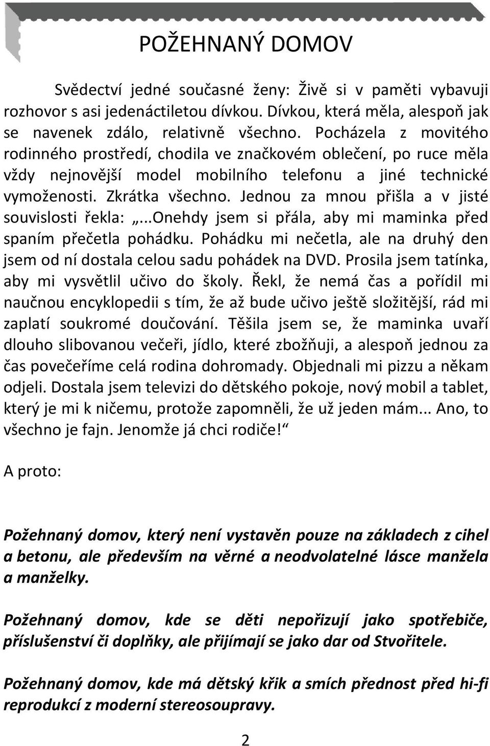 Jednou za mnou přišla a v jisté souvislosti řekla:...onehdy jsem si přála, aby mi maminka před spaním přečetla pohádku.