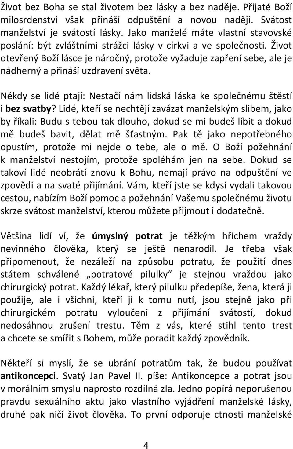 Život otevřený Boží lásce je náročný, protože vyžaduje zapření sebe, ale je nádherný a přináší uzdravení světa. Někdy se lidé ptají: Nestačí nám lidská láska ke společnému štěstí i bez svatby?