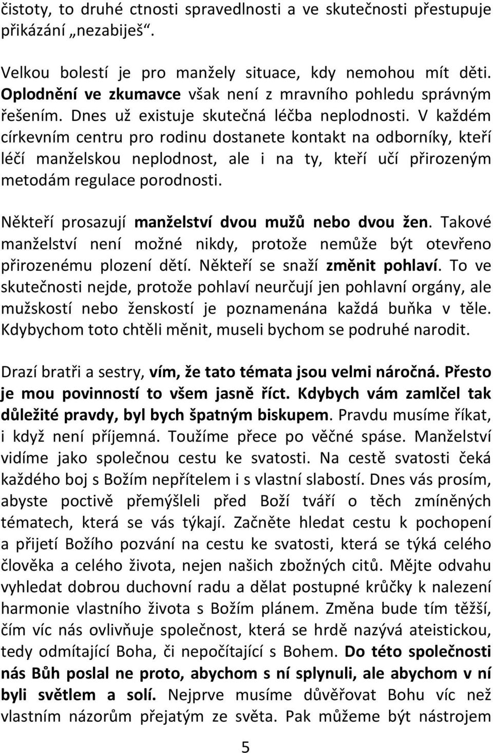 V každém církevním centru pro rodinu dostanete kontakt na odborníky, kteří léčí manželskou neplodnost, ale i na ty, kteří učí přirozeným metodám regulace porodnosti.