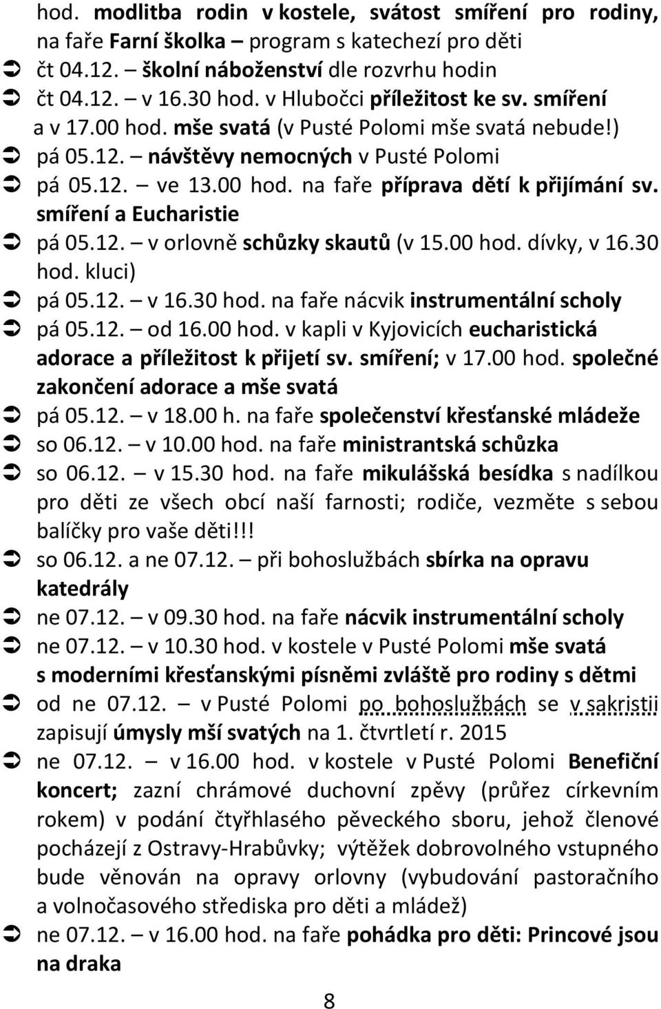 smíření a Eucharistie pá 05.12. v orlovně schůzky skautů (v 15.00 hod. dívky, v 16.30 hod. kluci) pá 05.12. v 16.30 hod. na faře nácvik instrumentální scholy pá 05.12. od 16.00 hod. v kapli v Kyjovicích eucharistická adorace a příležitost k přijetí sv.