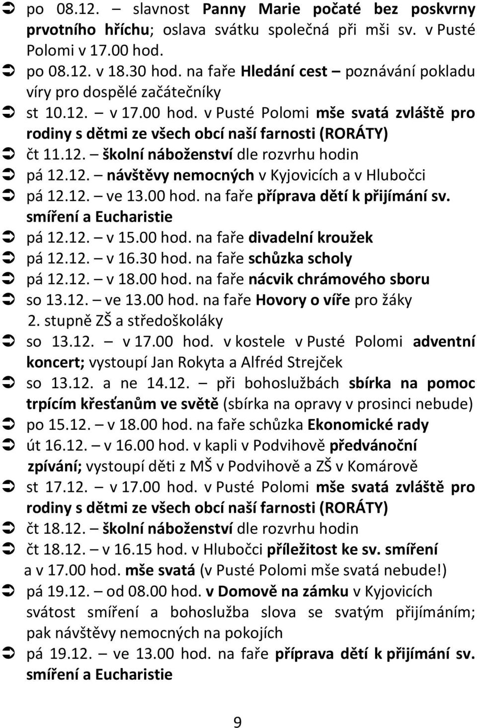 12. návštěvy nemocných v Kyjovicích a v Hlubočci pá 12.12. ve 13.00 hod. na faře příprava dětí k přijímání sv. smíření a Eucharistie pá 12.12. v 15.00 hod. na faře divadelní kroužek pá 12.12. v 16.