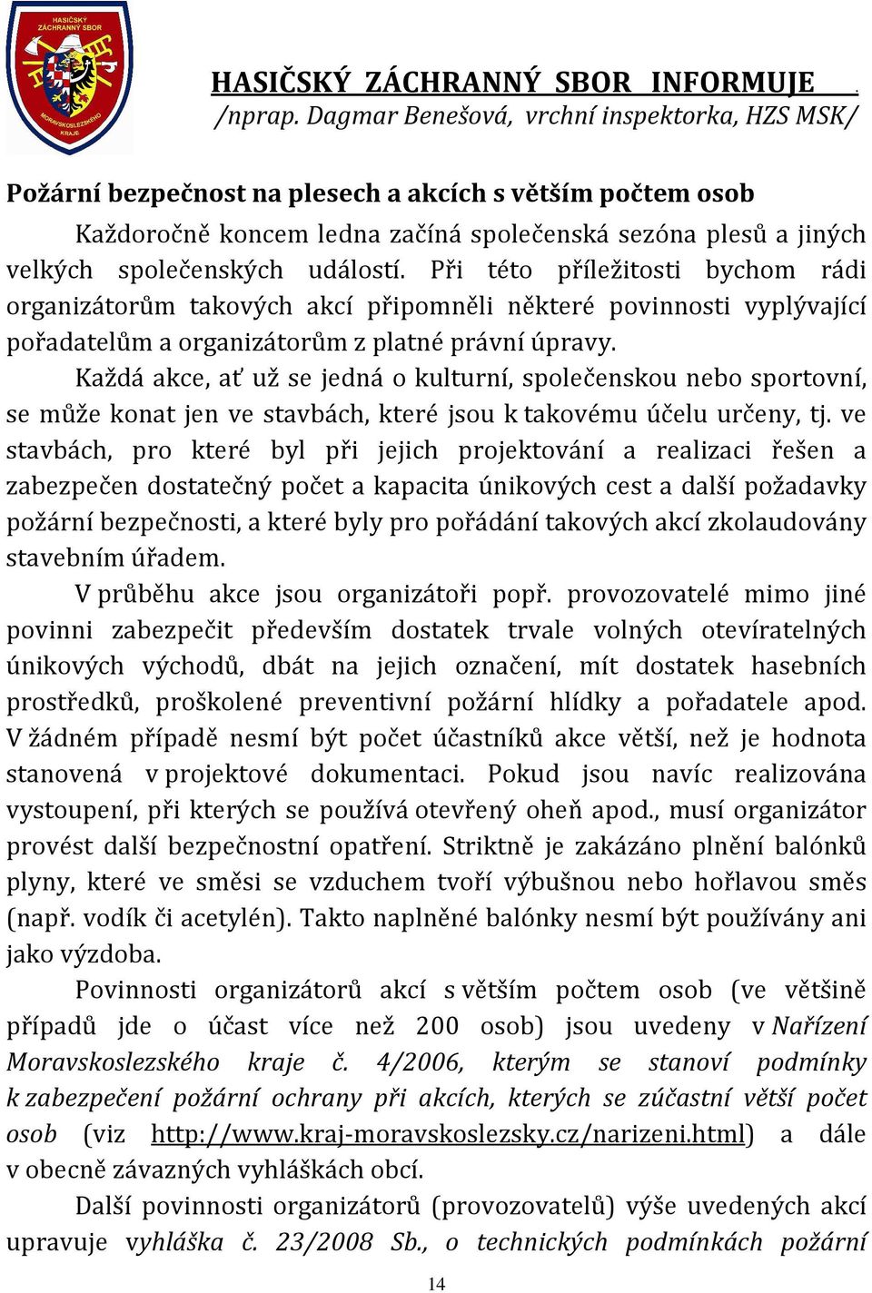 událostí. Při této příležitosti bychom rádi organizátorům takových akcí připomněli některé povinnosti vyplývající pořadatelům a organizátorům z platné právní úpravy.