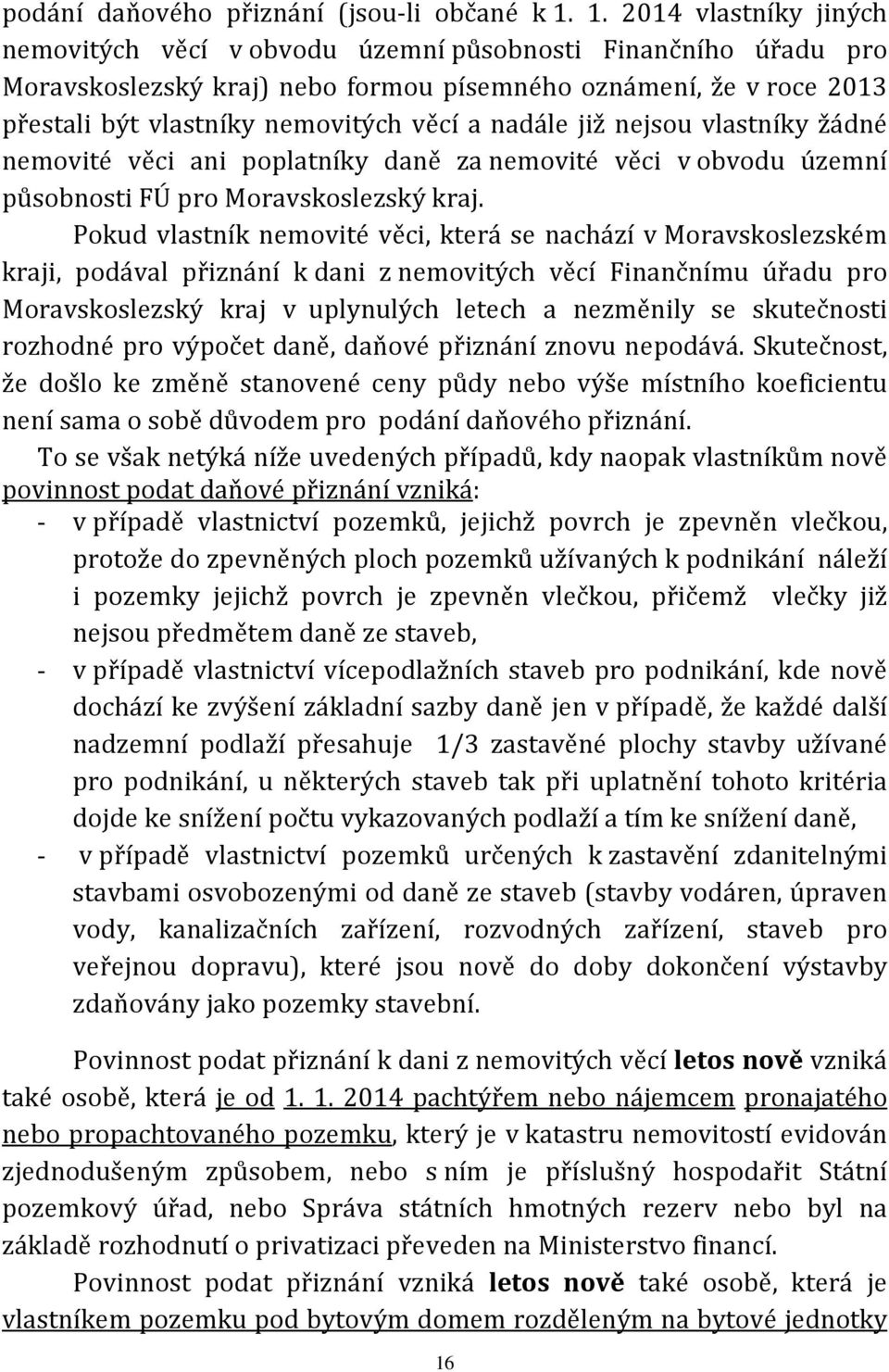 nadále již nejsou vlastníky žádné nemovité věci ani poplatníky daně za nemovité věci v obvodu územní působnosti FÚ pro Moravskoslezský kraj.