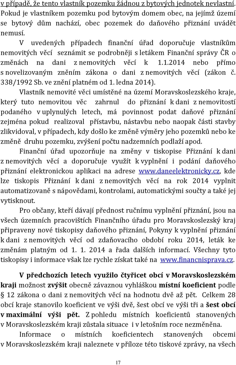 V uvedených případech finanční úřad doporučuje vlastníkům nemovitých věcí seznámit se podrobněji s letákem Finanční správy ČR o změnách na dani z nemovitých věcí k 1.