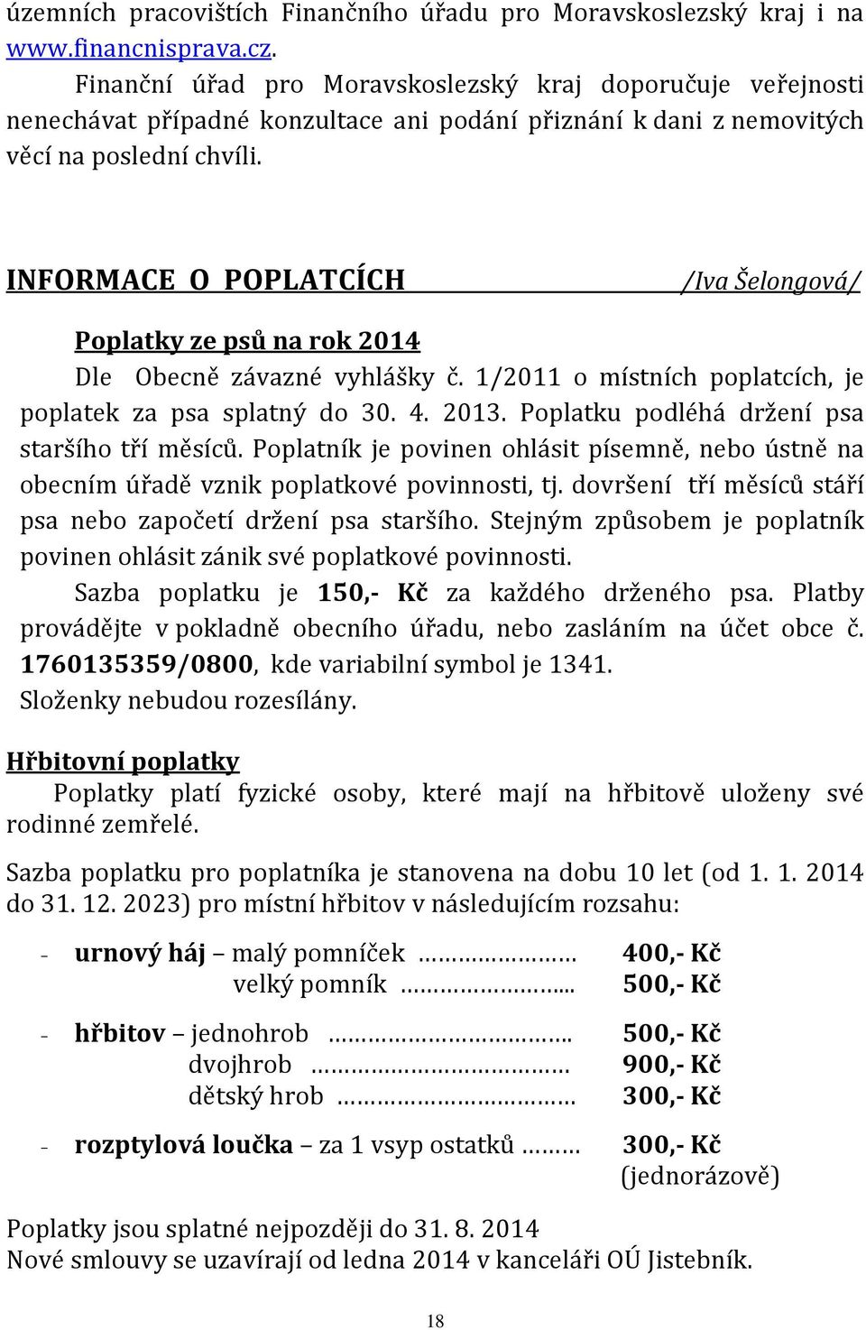 INFORMACE O POPLATCÍCH /Iva Šelongová/ Poplatky ze psů na rok 2014 Dle Obecně závazné vyhlášky č. 1/2011 o místních poplatcích, je poplatek za psa splatný do 30. 4. 2013.