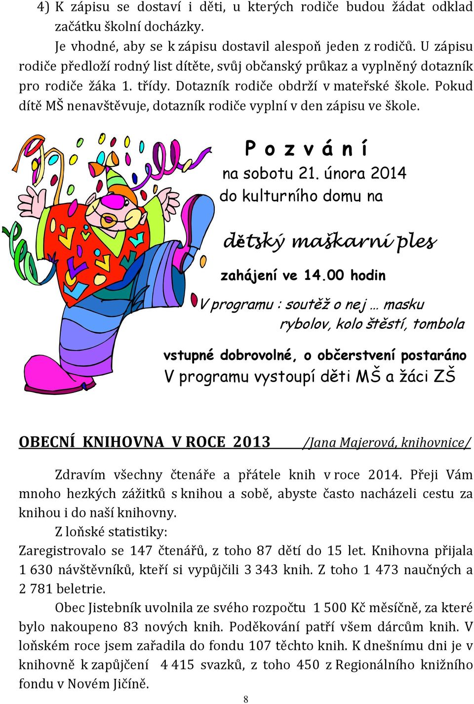 Pokud dítě MŠ nenavštěvuje, dotazník rodiče vyplní v den zápisu ve škole. P o z v á n í na sobotu 21. února 2014 do kulturního domu na dětský maškarní ples zahájení ve 14.