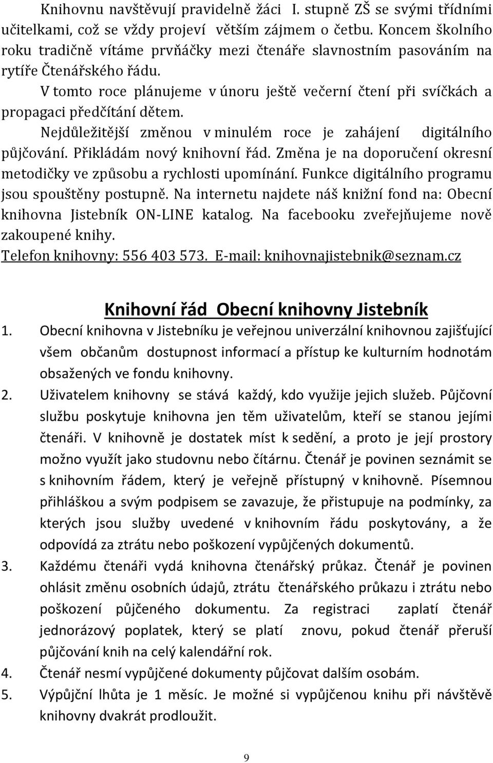 V tomto roce plánujeme v únoru ještě večerní čtení při svíčkách a propagaci předčítání dětem. Nejdůležitější změnou v minulém roce je zahájení digitálního půjčování. Přikládám nový knihovní řád.