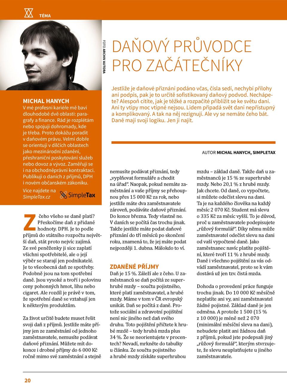 Zaměřuji se i na obchodněprávní kontraktaci. Publikuji o daních z příjmů, DPH i novém občanském zákoníku. Více najdete na SimpleTax.cz Zčeho všeho se daně platí? Přeskočíme daň z přidané hodnoty. DPH. Je to podle příjmů do státního rozpočtu největší daň, stát proto nejvíc zajímá.