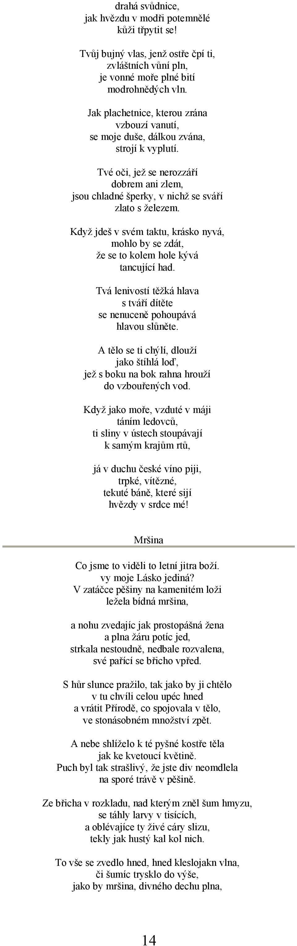 Když jdeš v svém taktu, krásko nyvá, mohlo by se zdát, že se to kolem hole kývá tancující had. Tvá lenivostí těžká hlava s tváří dítěte se nenuceně pohoupává hlavou slůněte.