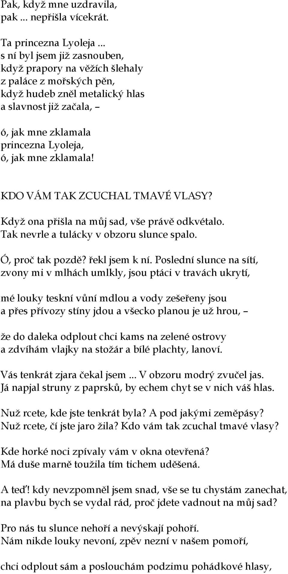 KDO VÁM TAK ZCUCHAL TMAVÉ VLASY? Když ona přišla na můj sad, vše právě odkvétalo. Tak nevrle a tulácky v obzoru slunce spalo. Ó, proč tak pozdě? řekl jsem k ní.