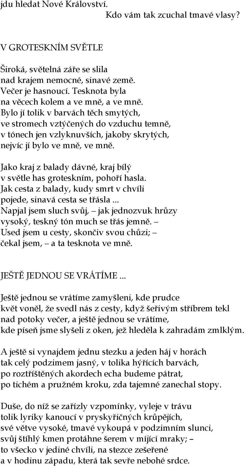 Bylo jí tolik v barvách těch smytých, ve stromech vztýčených do vzduchu temně, v tónech jen vzlyknuvších, jakoby skrytých, nejvíc jí bylo ve mně, ve mně.