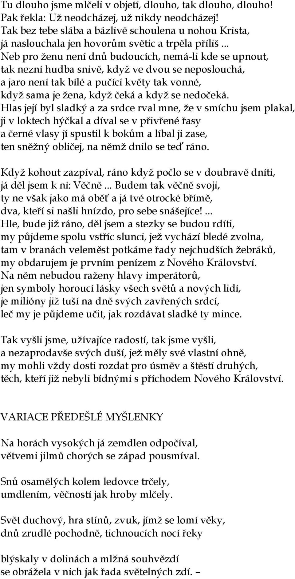 .. Neb pro ženu není dnů budoucích, nemá-li kde se upnout, tak nezní hudba snivě, když ve dvou se neposlouchá, a jaro není tak bílé a pučící květy tak vonné, když sama je žena, když čeká a když se