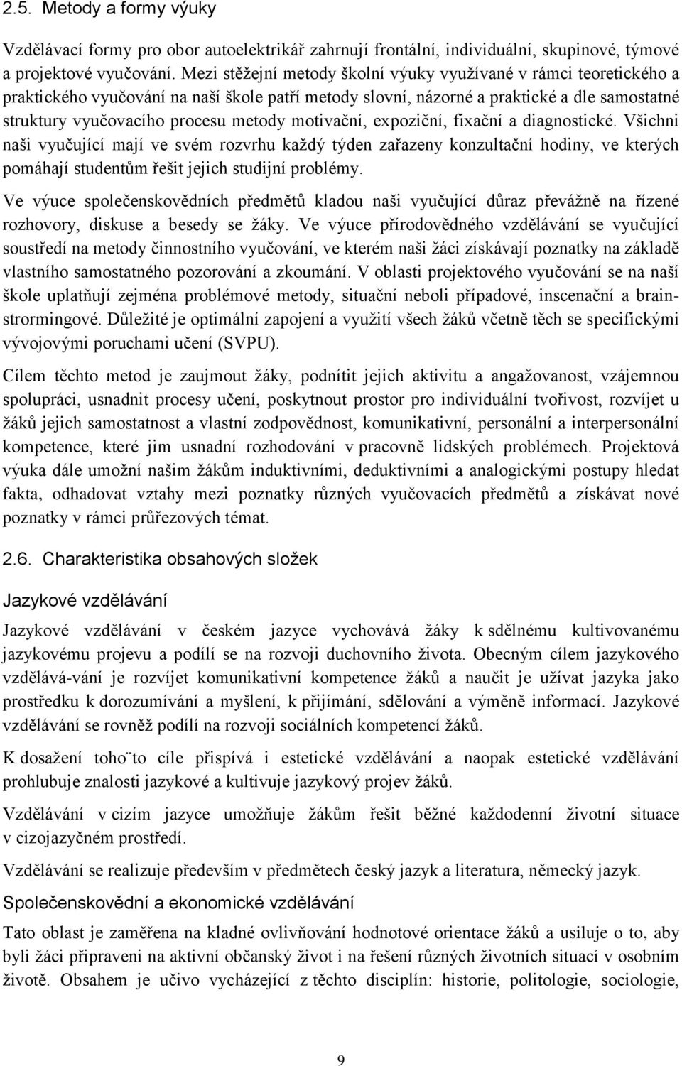 motivační, expoziční, fixační a diagnostické. Všichni naši vyučující mají ve svém rozvrhu každý týden zařazeny konzultační hodiny, ve kterých pomáhají studentům řešit jejich studijní problémy.