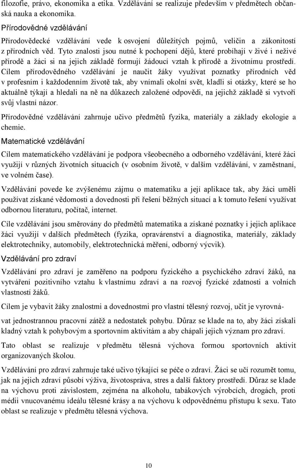 Tyto znalosti jsou nutné k pochopení dějů, které probíhají v živé i neživé přírodě a žáci si na jejich základě formují žádoucí vztah k přírodě a životnímu prostředí.