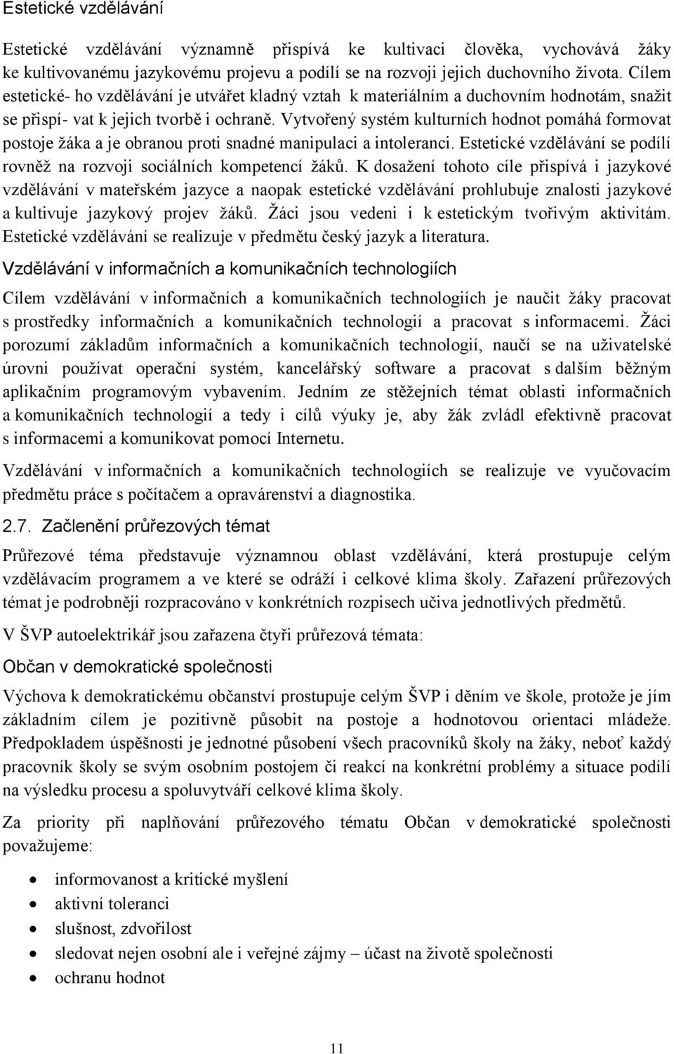 Vytvořený systém kulturních hodnot pomáhá formovat postoje žáka a je obranou proti snadné manipulaci a intoleranci. Estetické vzdělávání se podílí rovněž na rozvoji sociálních kompetencí žáků.