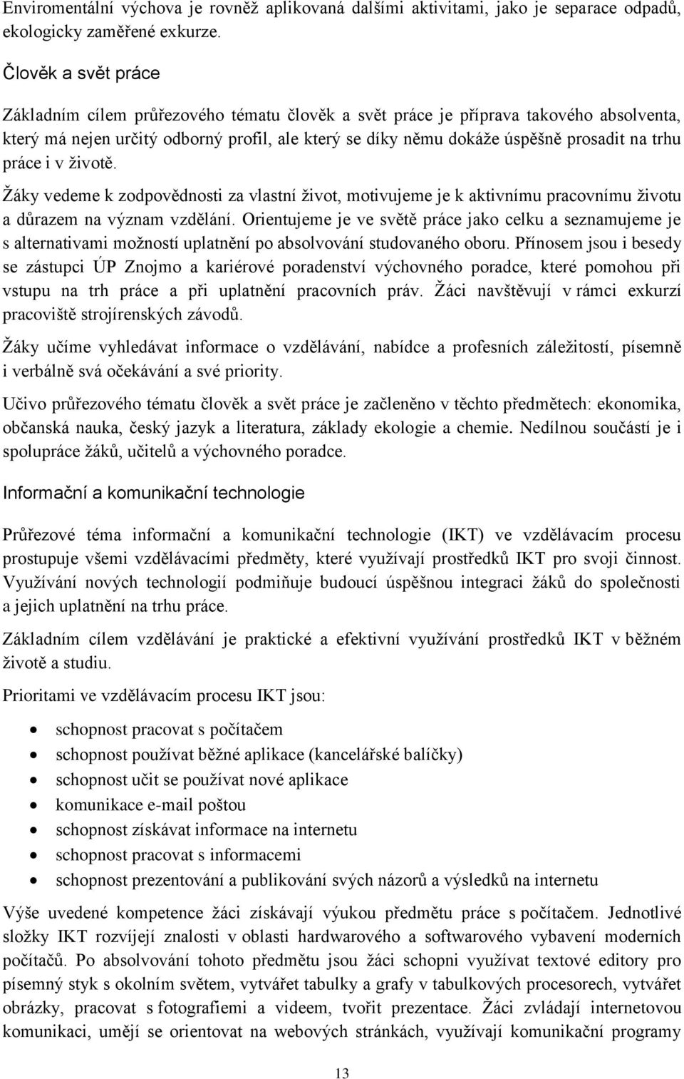 trhu práce i v životě. Žáky vedeme k zodpovědnosti za vlastní život, motivujeme je k aktivnímu pracovnímu životu a důrazem na význam vzdělání.