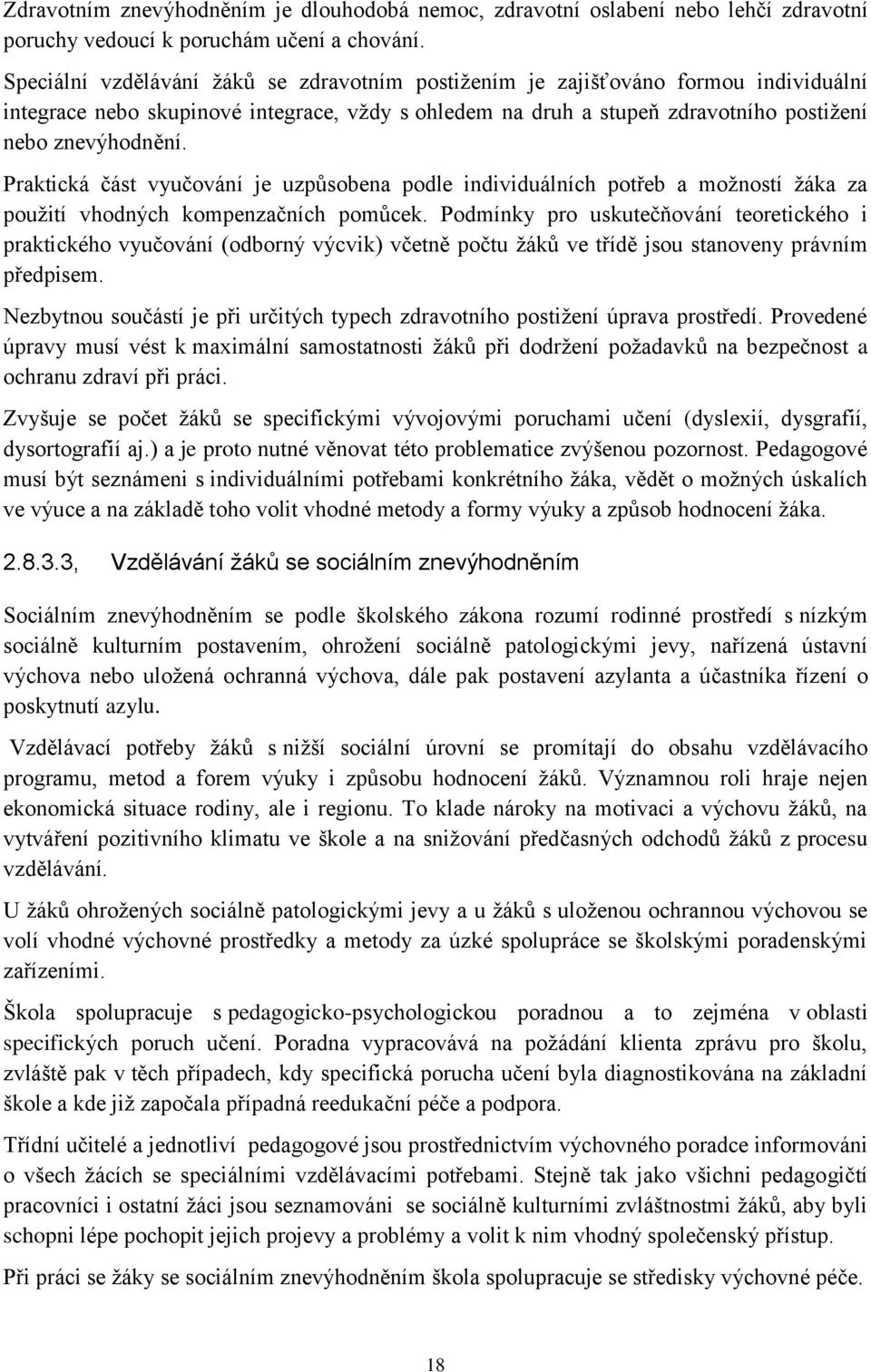 Praktická část vyučování je uzpůsobena podle individuálních potřeb a možností žáka za použití vhodných kompenzačních pomůcek.