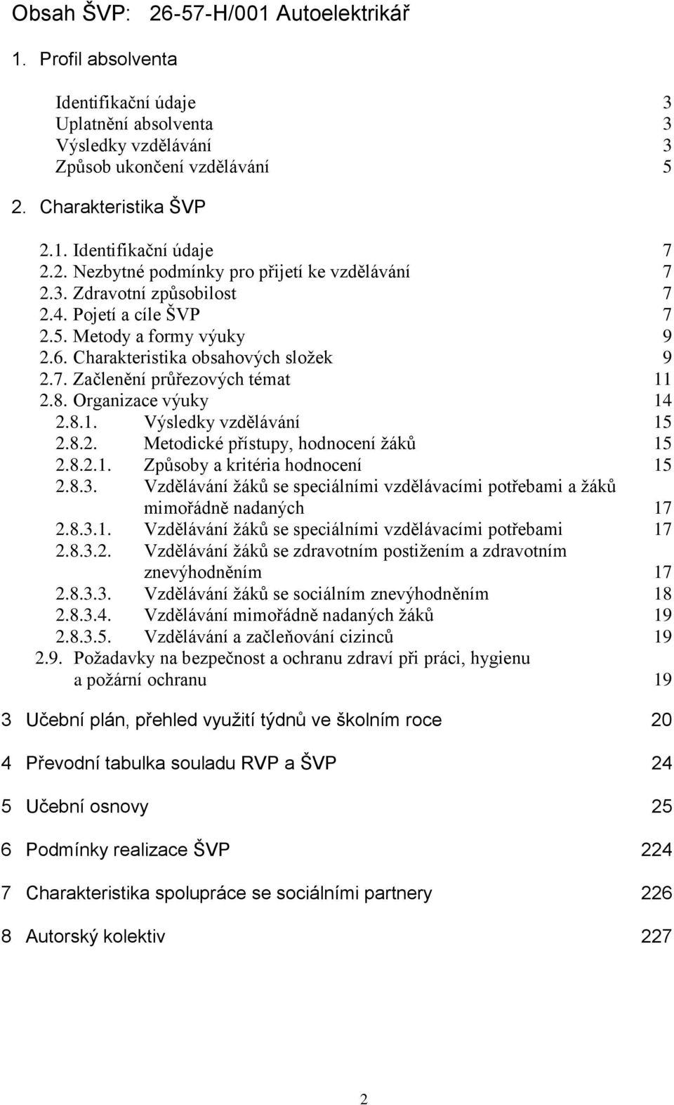 8. Organizace výuky 14 2.8.1. Výsledky vzdělávání 15 2.8.2. Metodické přístupy, hodnocení žáků 15 2.8.2.1. Způsoby a kritéria hodnocení 15 2.8.3.