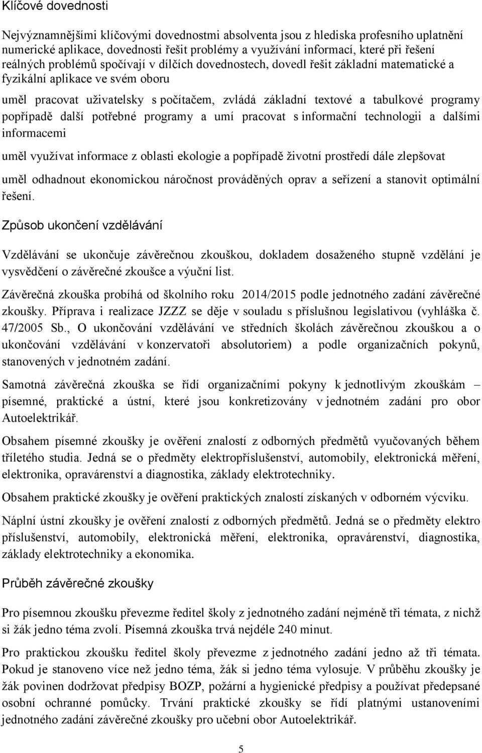 programy popřípadě další potřebné programy a umí pracovat s informační technologii a dalšími informacemi uměl využívat informace z oblasti ekologie a popřípadě životní prostředí dále zlepšovat uměl