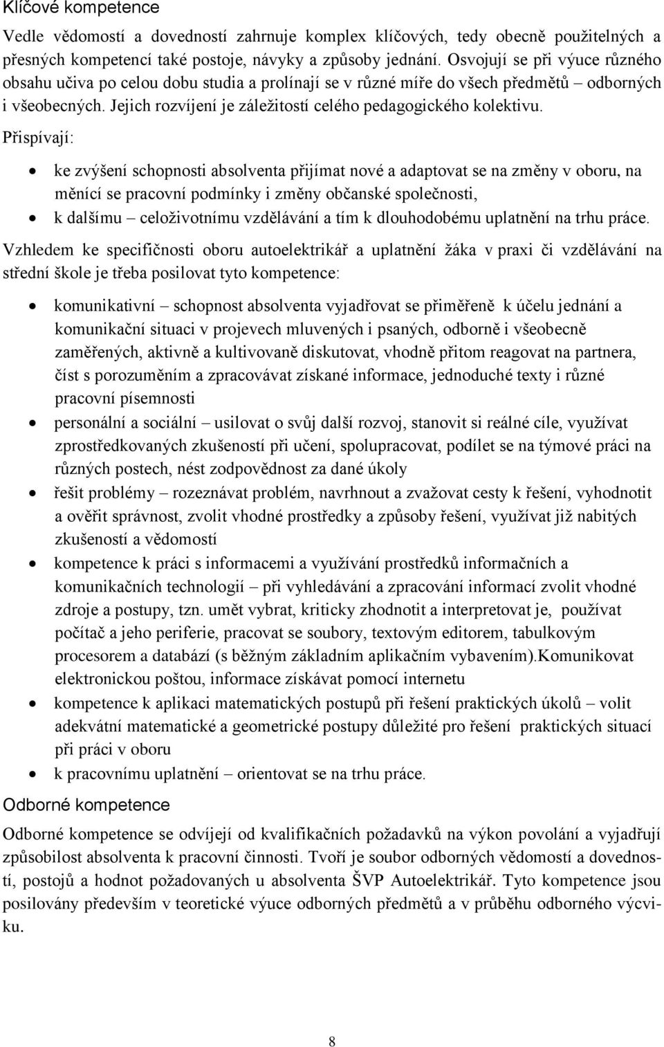 Přispívají: ke zvýšení schopnosti absolventa přijímat nové a adaptovat se na změny v oboru, na měnící se pracovní podmínky i změny občanské společnosti, k dalšímu celoživotnímu vzdělávání a tím k