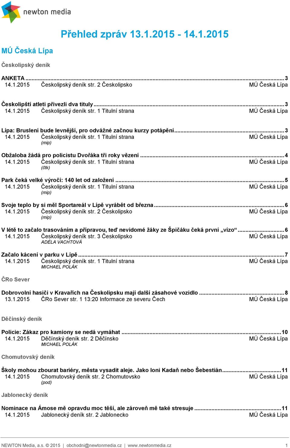 .. 3 14.1.2015 Českolipský deník str. 1 Titulní strana MÚ Česká Lípa (mip) Obžaloba žádá pro policistu Dvořáka tři roky vězení... 4 14.1.2015 Českolipský deník str. 1 Titulní strana MÚ Česká Lípa (čtk) Park čeká velké výročí: 140 let od založení.