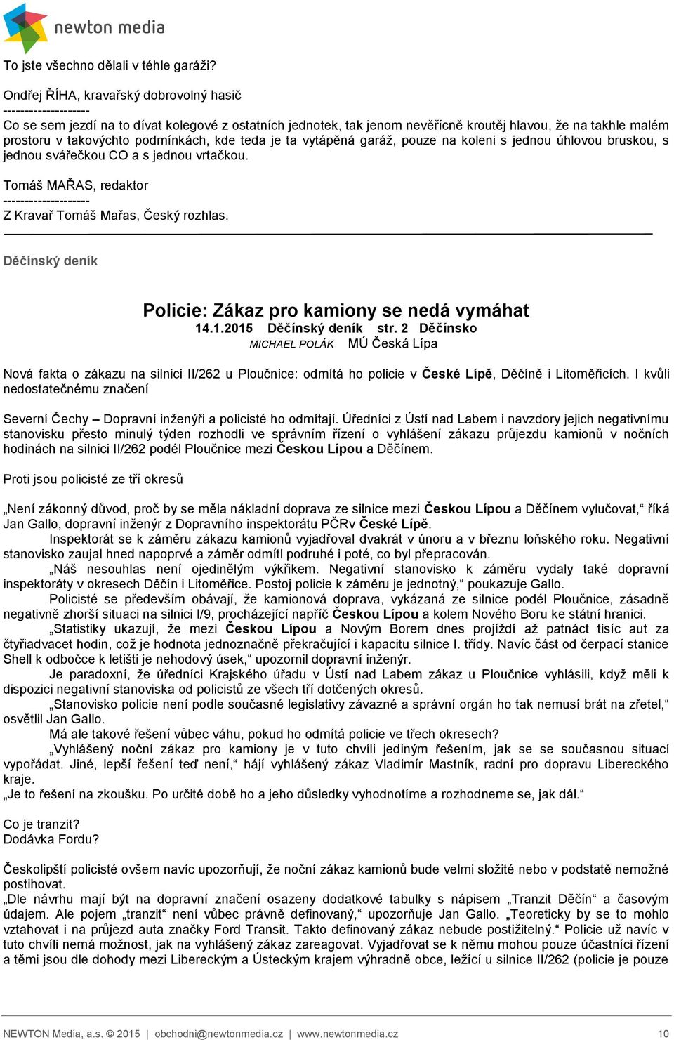 jednou úhlovou bruskou, s jednou svářečkou CO a s jednou vrtačkou. Z Kravař Tomáš Mařas, Český rozhlas. Děčínský deník Policie: Zákaz pro kamiony se nedá vymáhat 14.1.2015 Děčínský deník str.