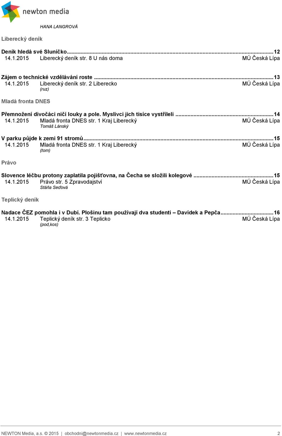 .. 15 14.1.2015 Právo str. 5 Zpravodajství MÚ Česká Lípa Stáňa Seďová Teplický deník Nadace ČEZ pomohla i v Dubí. Plošinu tam používají dva studenti Davídek a Pepča... 16 14.1.2015 Teplický deník str.