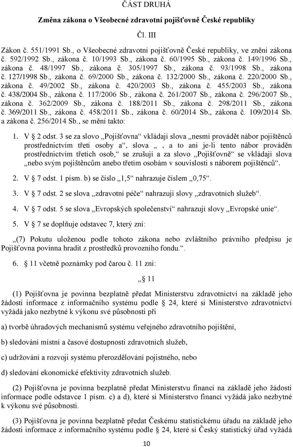 , zákona č. 220/2000 Sb., zákona č. 49/2002 Sb., zákona č. 420/2003 Sb., zákona č. 455/2003 Sb., zákona č. 438/2004 Sb., zákona č. 117/2006 Sb., zákona č. 261/2007 Sb., zákona č. 296/2007 Sb.