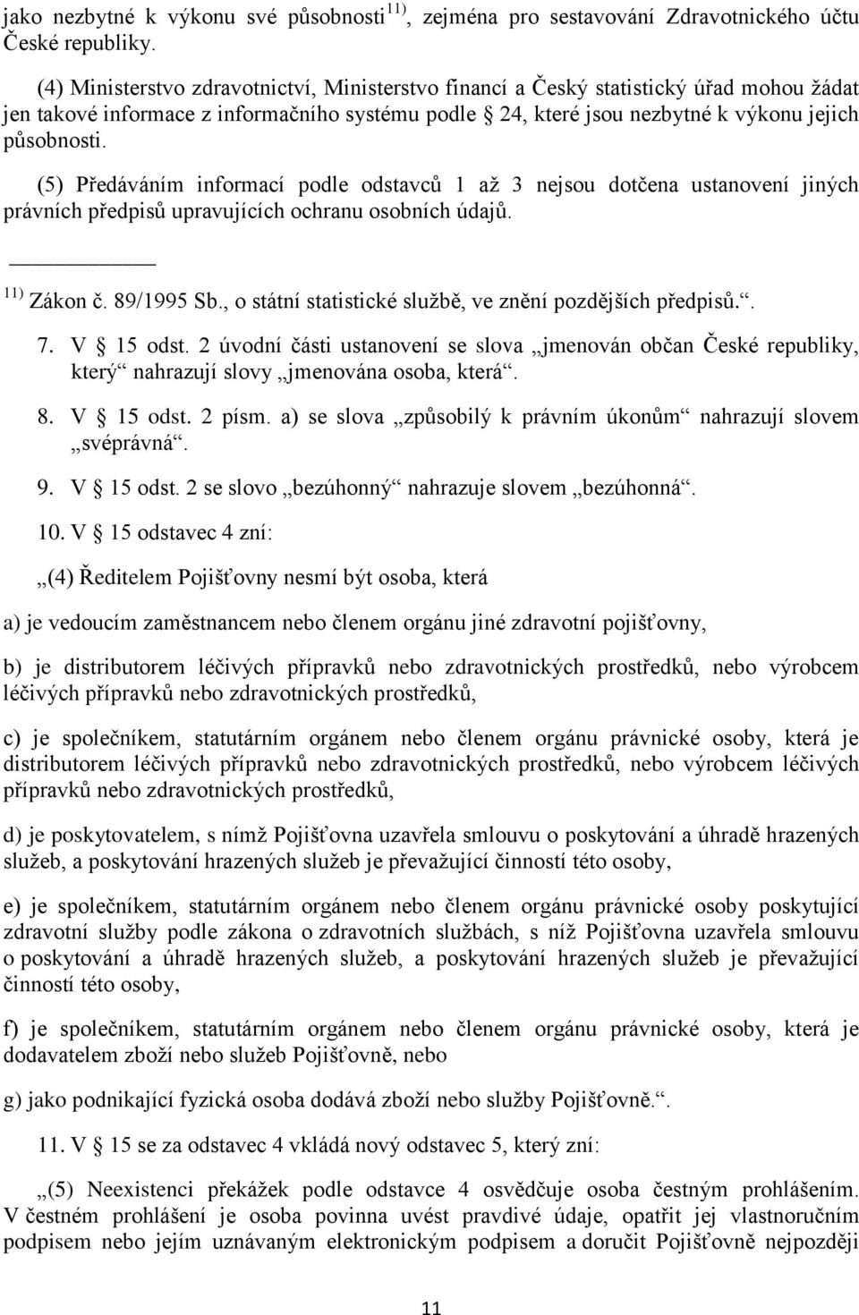 (5) Předáváním informací podle odstavců 1 až 3 nejsou dotčena ustanovení jiných právních předpisů upravujících ochranu osobních údajů. 11) Zákon č. 89/1995 Sb.