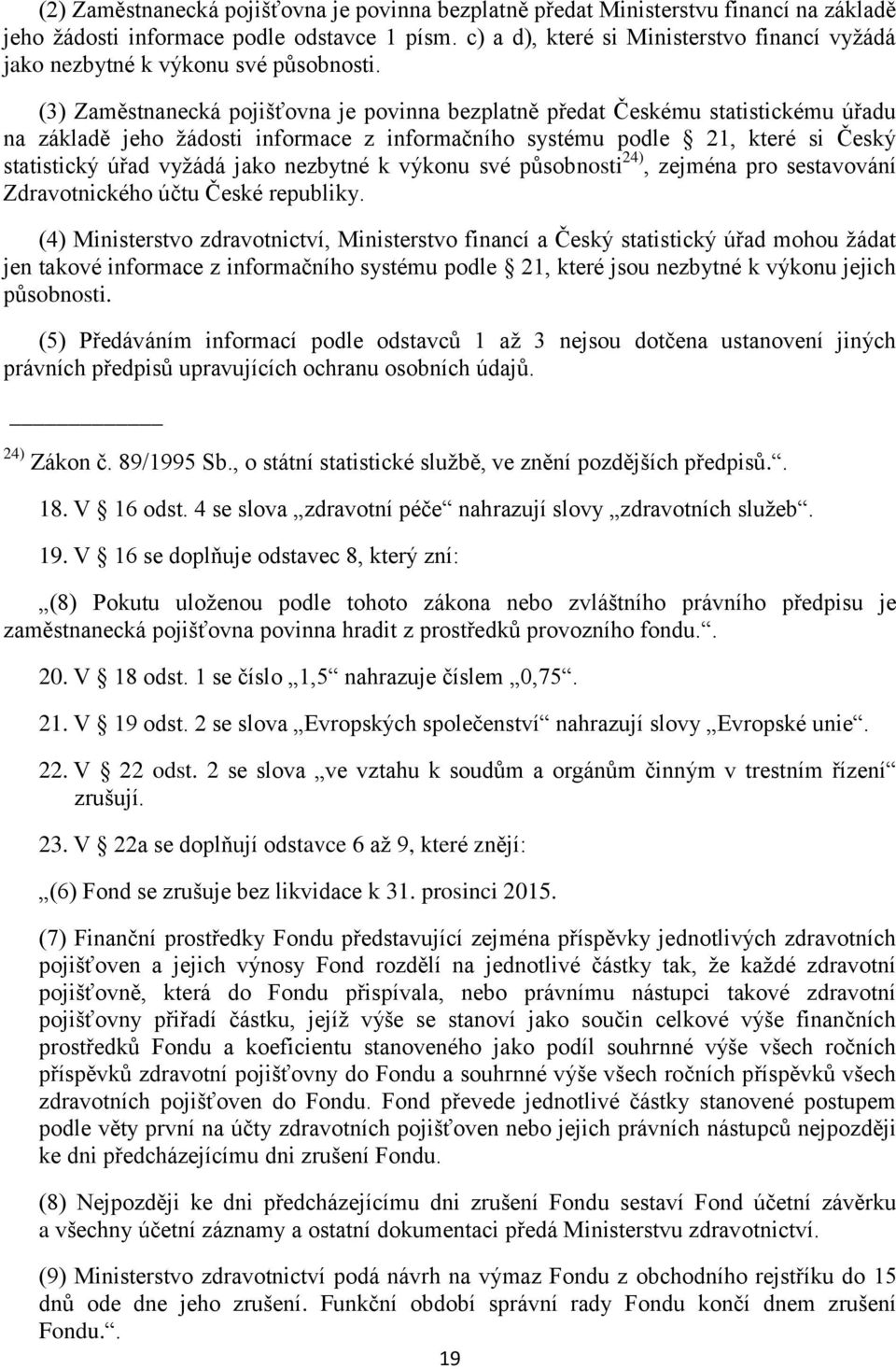 (3) Zaměstnanecká pojišťovna je povinna bezplatně předat Českému statistickému úřadu na základě jeho žádosti informace z informačního systému podle 21, které si Český statistický úřad vyžádá jako