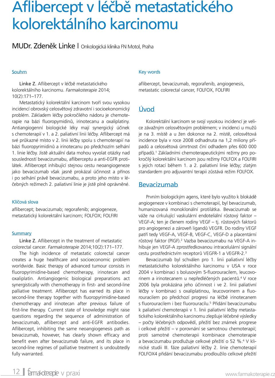 Základem léčby pokročilého nádoru je chemoterapie na bázi fluoropymidinů, irinotecanu a oxaliplatiny. Antiangiogenní biologické léky mají synergický účinek s chemoterapií v 1. a 2.