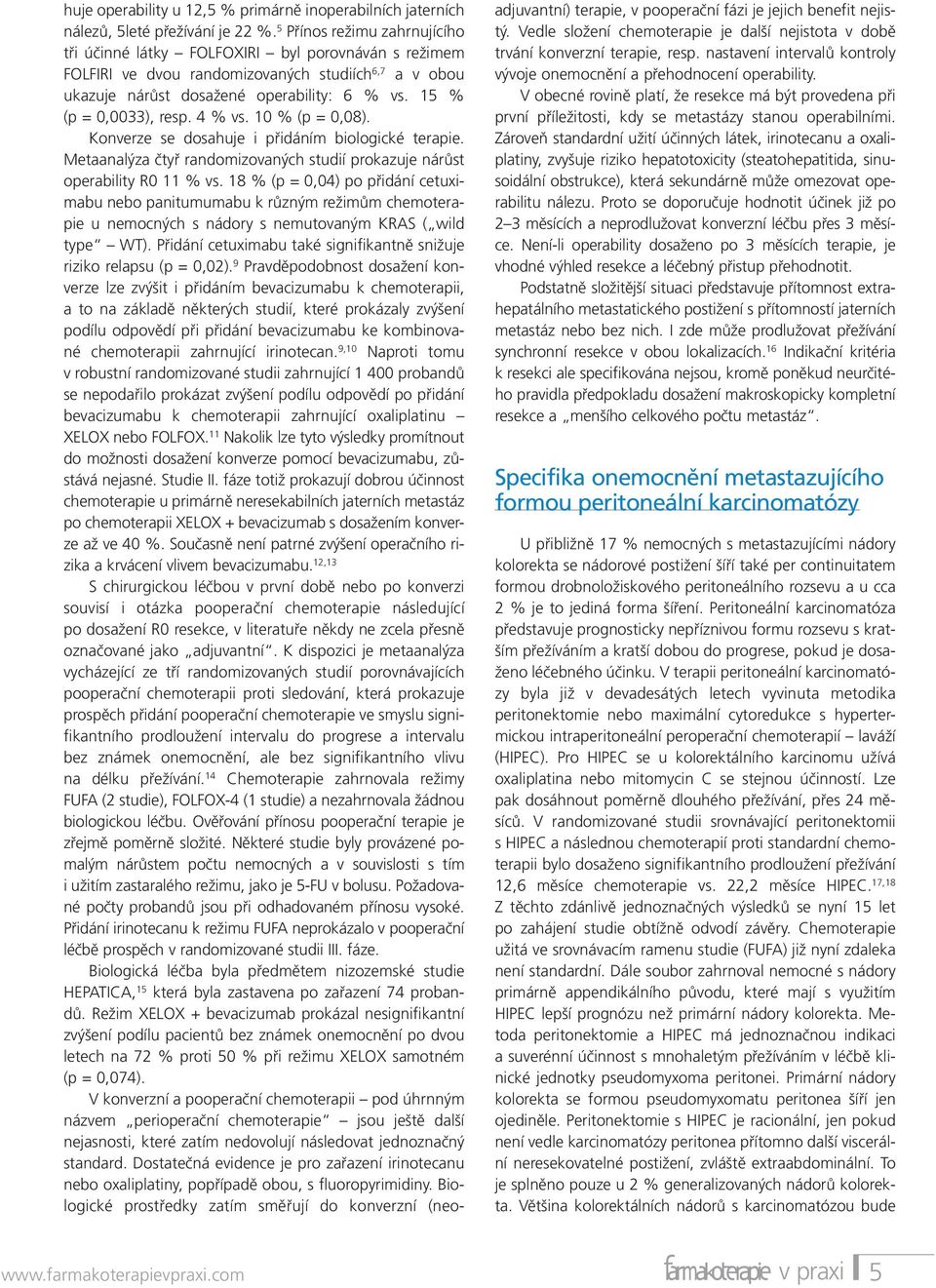 15 % (p = 0,0033), resp. 4 % vs. 10 % (p = 0,08). Konverze se dosahuje i přidáním biologické terapie. Metaanalýza čtyř randomizovaných studií prokazuje nárůst operability R0 11 % vs.