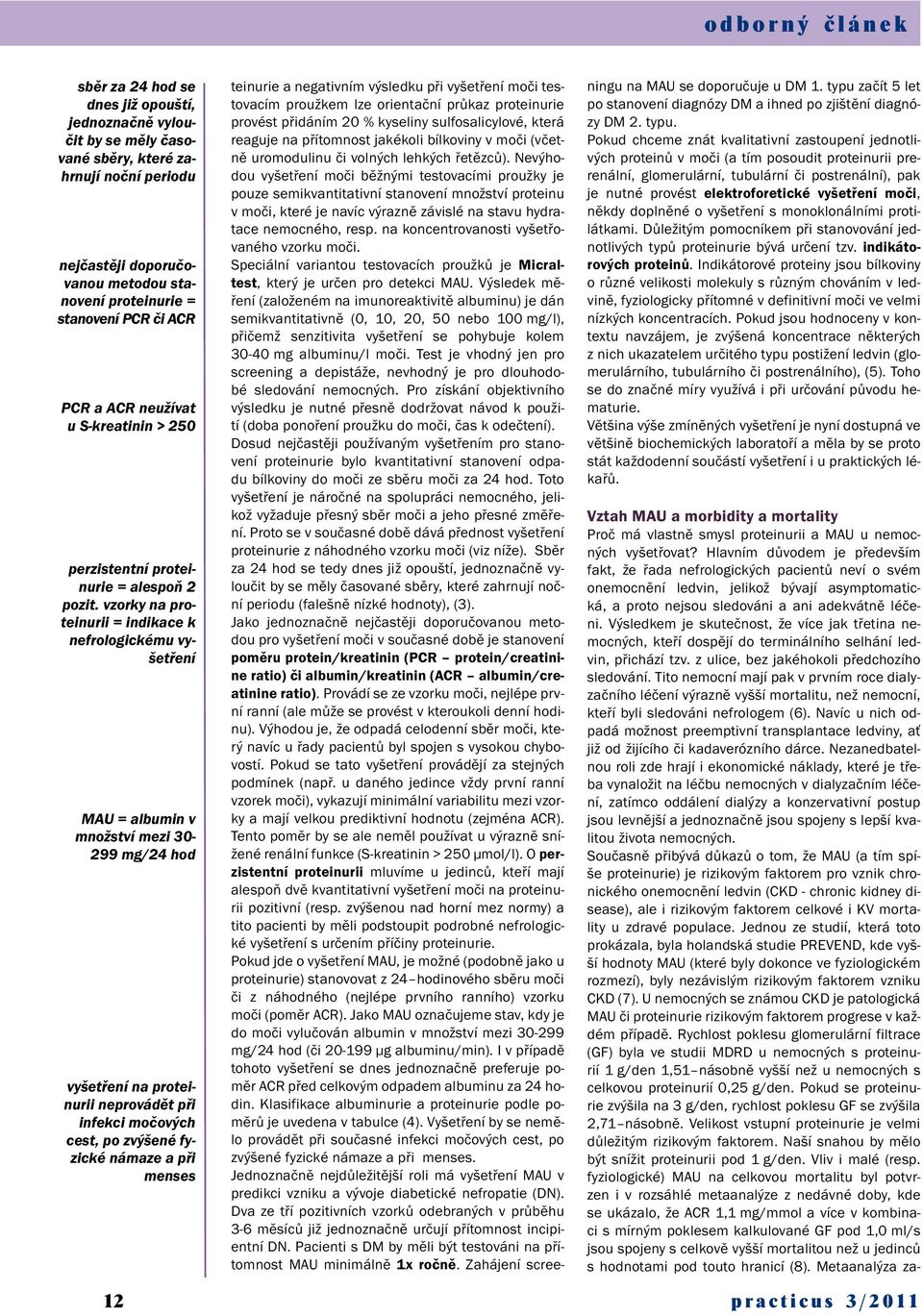 vzorky na proteinurii = indikace k nefrologickému vyšetření MAU = albumin v množství mezi 30-299 mg/24 hod vyšetření na proteinurii neprovádět při infekci močových cest, po zvýšené fyzické námaze a