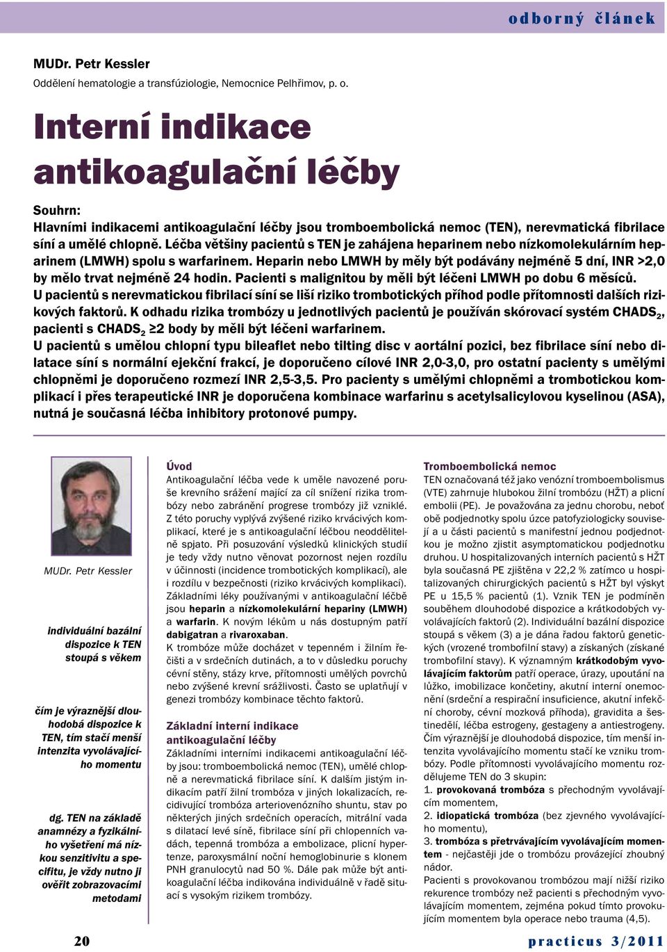 Heparin nebo LMWH by měly být podávány nejméně 5 dní, INR >2,0 by mělo trvat nejméně 24 hodin. Pacienti s malignitou by měli být léčeni LMWH po dobu 6 měsíců.