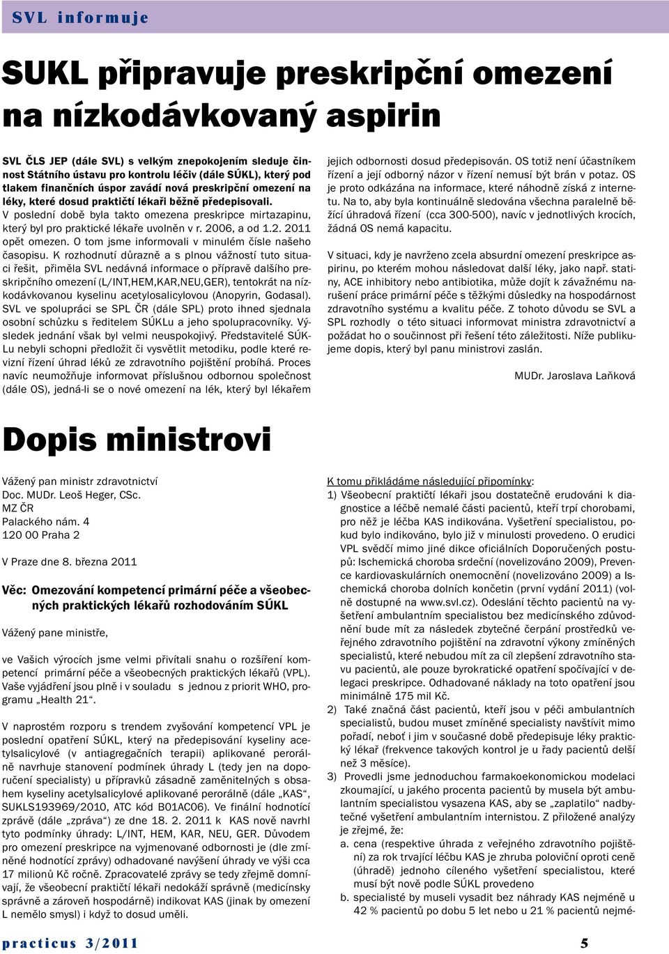 V poslední době byla takto omezena preskripce mirtazapinu, který byl pro praktické lékaře uvolněn v r. 2006, a od 1.2. 2011 opět omezen. O tom jsme informovali v minulém čísle našeho časopisu.