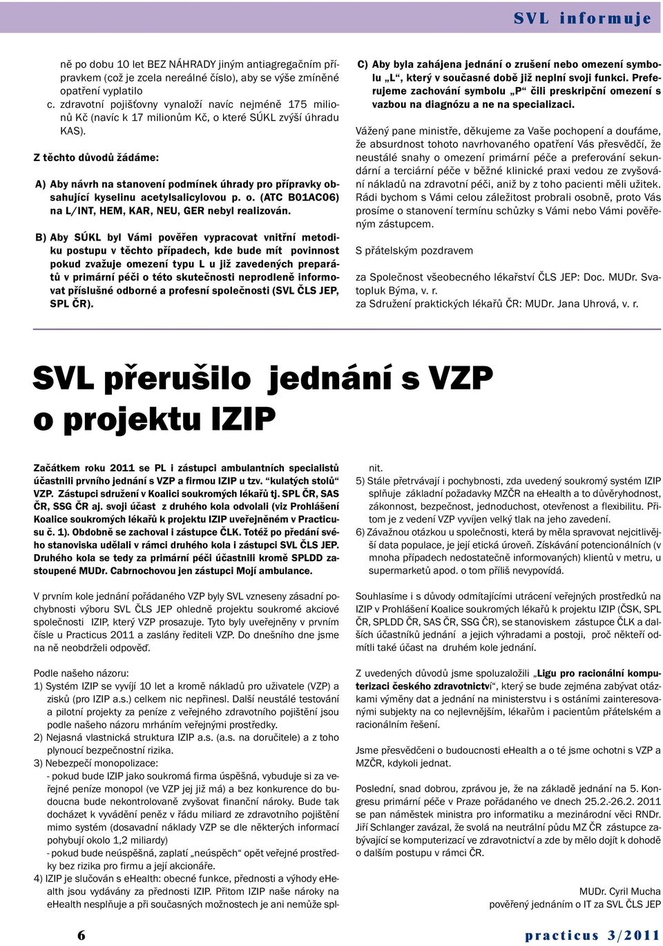 Z těchto důvodů žádáme: A) Aby návrh na stanovení podmínek úhrady pro přípravky obsahující kyselinu acetylsalicylovou p. o. (ATC B01AC06) na L/INT, HEM, KAR, NEU, GER nebyl realizován.