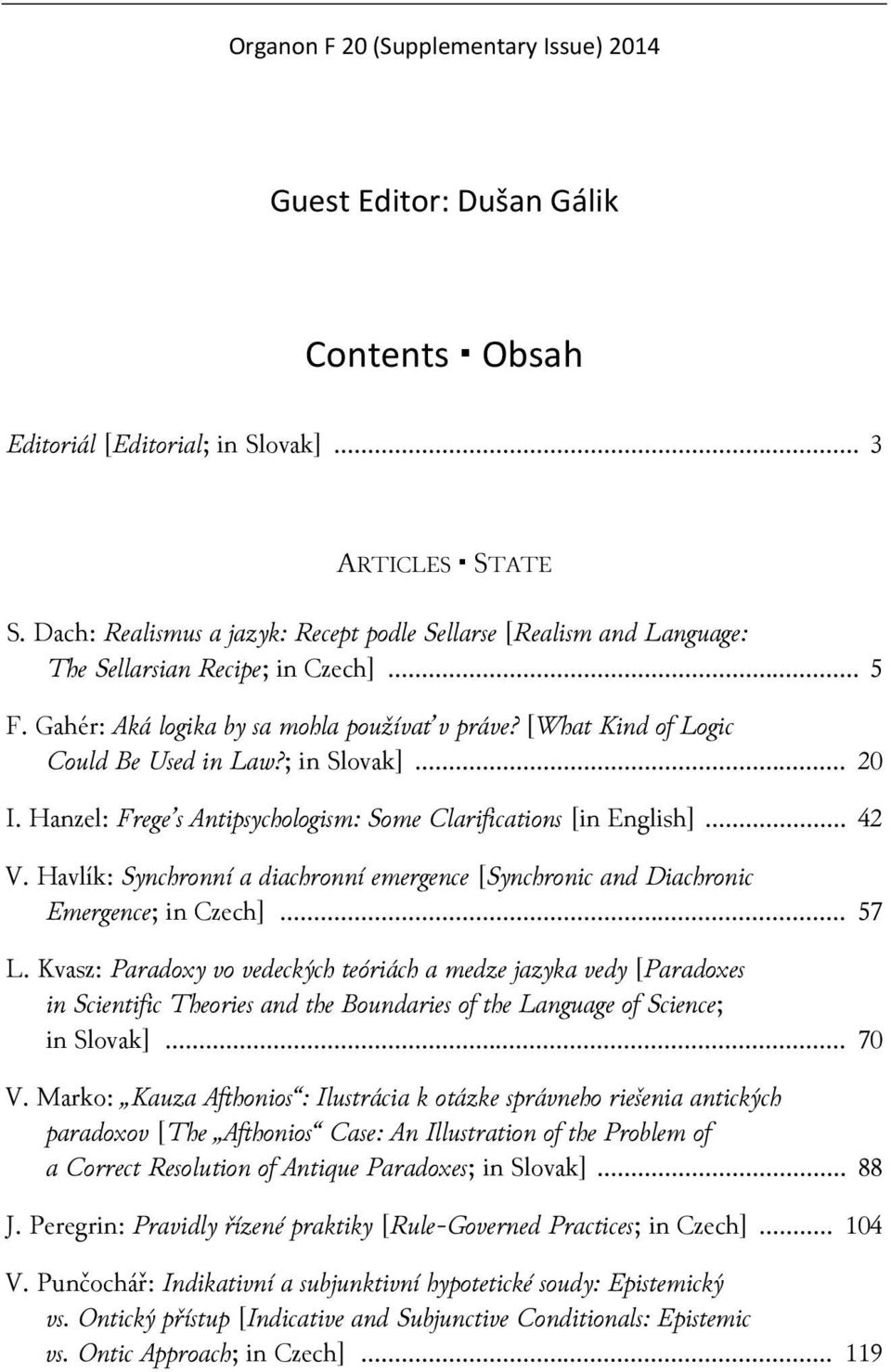 ; in Slovak]... 20 I. Hanzel: Frege s Antipsychologism: Some Clarifications [in English]... 42 V. Havlík: Synchronní a diachronní emergence [Synchronic and Diachronic Emergence; in Czech]... 57 L.