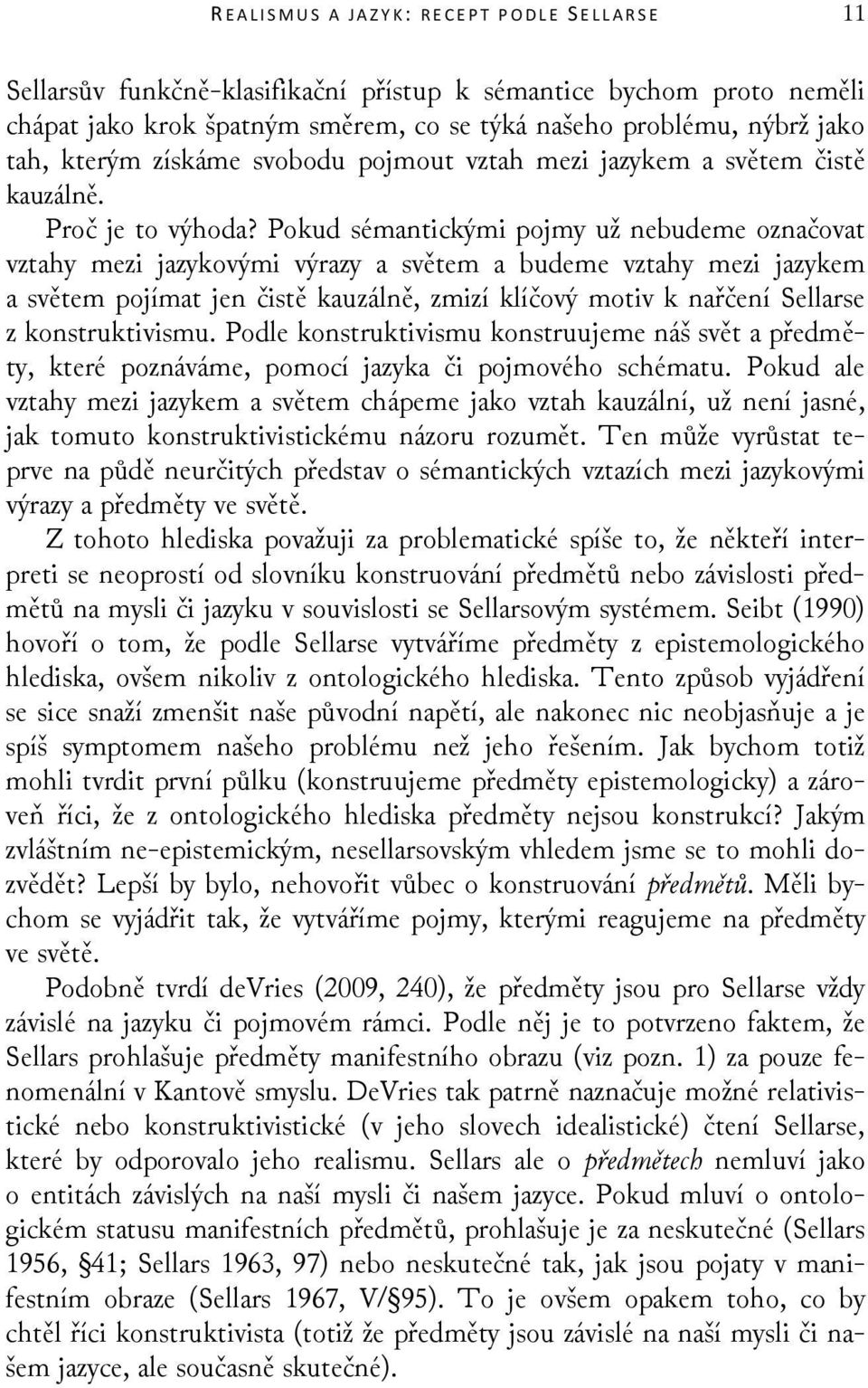 Pokud sémantickými pojmy už nebudeme označovat vztahy mezi jazykovými výrazy a světem a budeme vztahy mezi jazykem a světem pojímat jen čistě kauzálně, zmizí klíčový motiv k nařčení Sellarse z