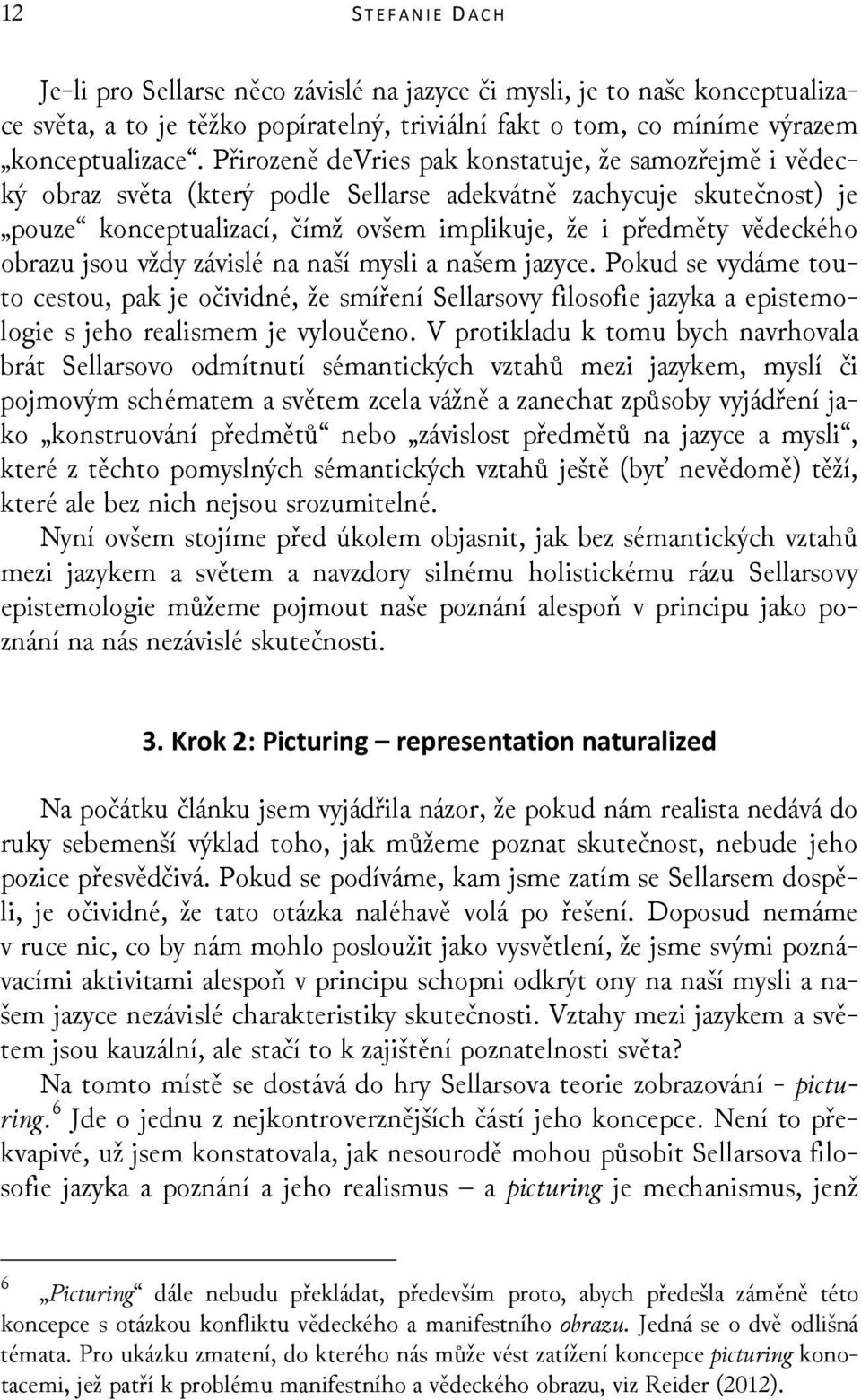 obrazu jsou vždy závislé na naší mysli a našem jazyce. Pokud se vydáme touto cestou, pak je očividné, že smíření Sellarsovy filosofie jazyka a epistemologie s jeho realismem je vyloučeno.