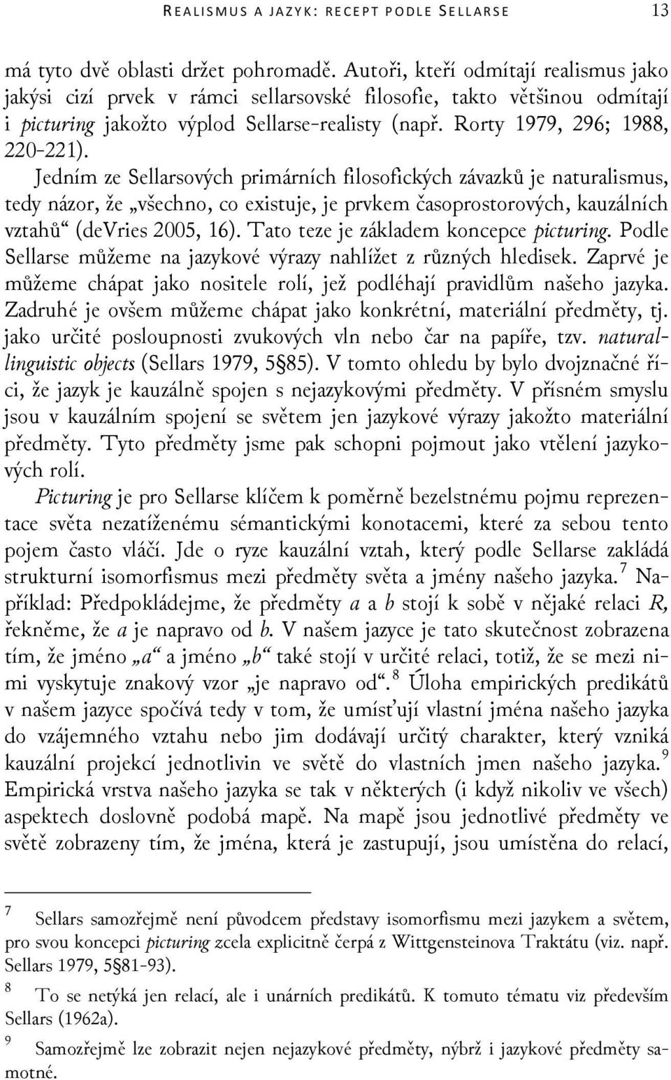 Jedním ze Sellarsových primárních filosofických závazků je naturalismus, tedy názor, že všechno, co existuje, je prvkem časoprostorových, kauzálních vztahů (devries 2005, 16).