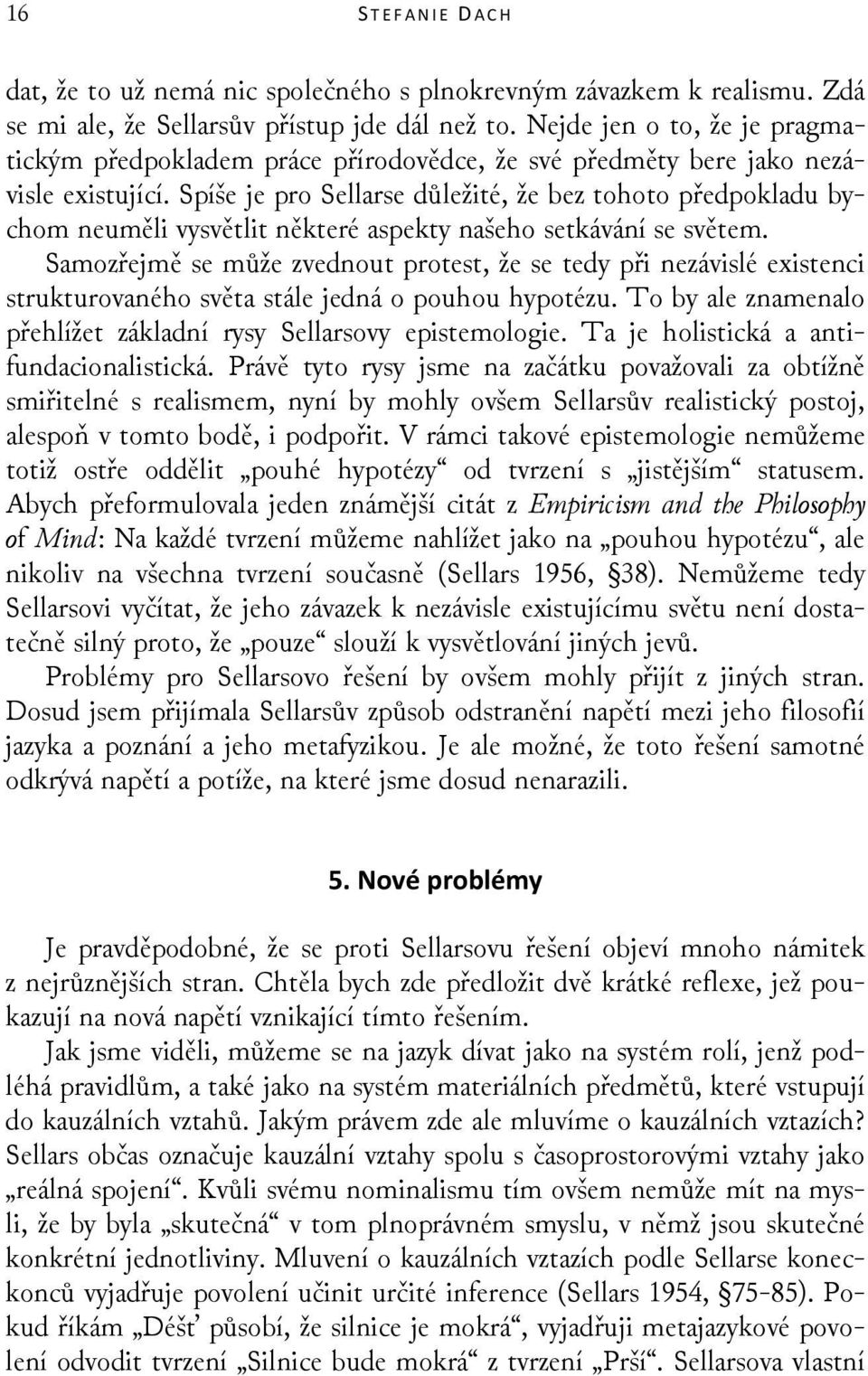 Spíše je pro Sellarse důležité, že bez tohoto předpokladu bychom neuměli vysvětlit některé aspekty našeho setkávání se světem.