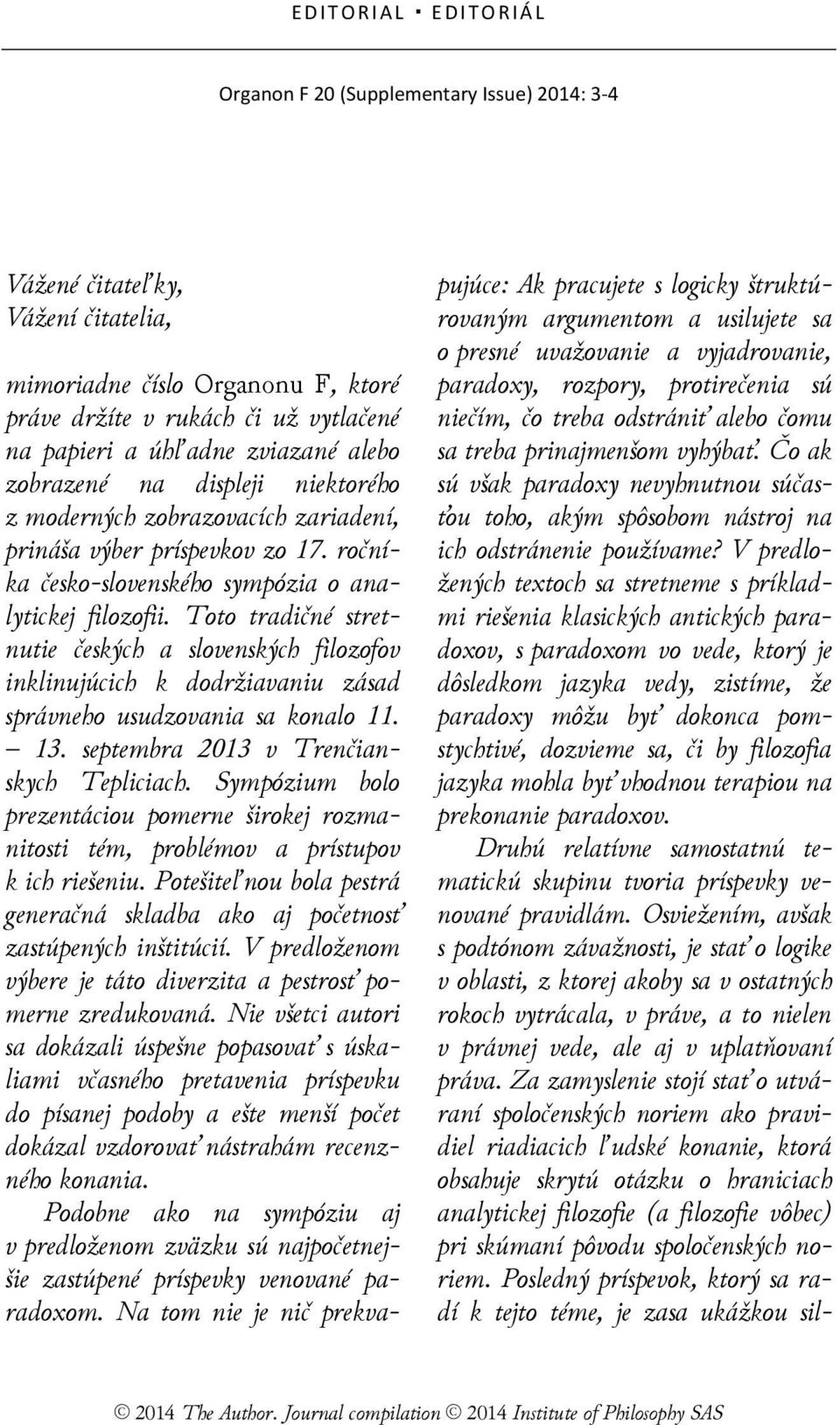 Toto tradičné stretnutie českých a slovenských filozofov inklinujúcich k dodržiavaniu zásad správneho usudzovania sa konalo 11. 13. septembra 2013 v Trenčianskych Tepliciach.