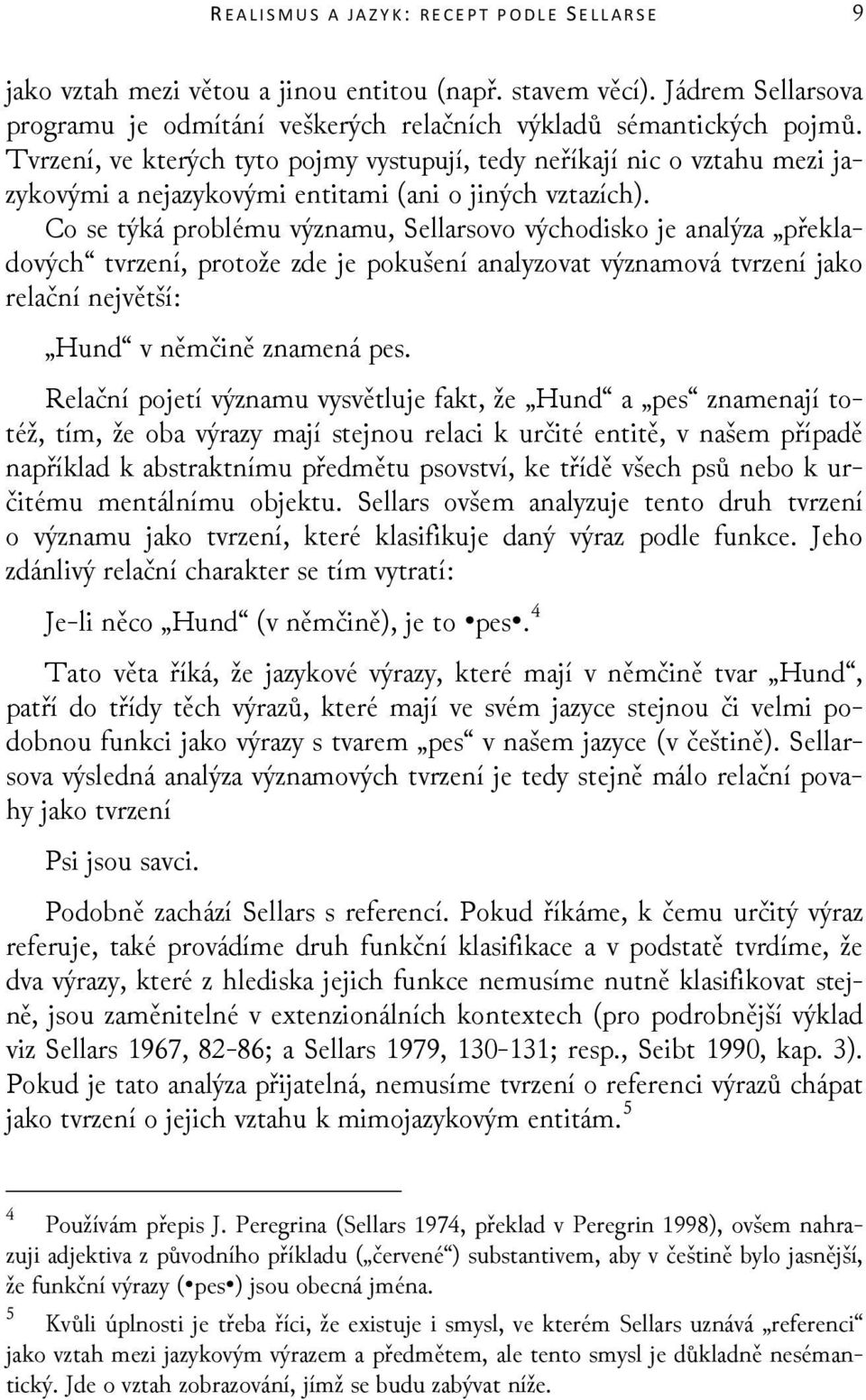 Co se týká problému významu, Sellarsovo východisko je analýza překladových tvrzení, protože zde je pokušení analyzovat významová tvrzení jako relační největší: Hund v němčině znamená pes.